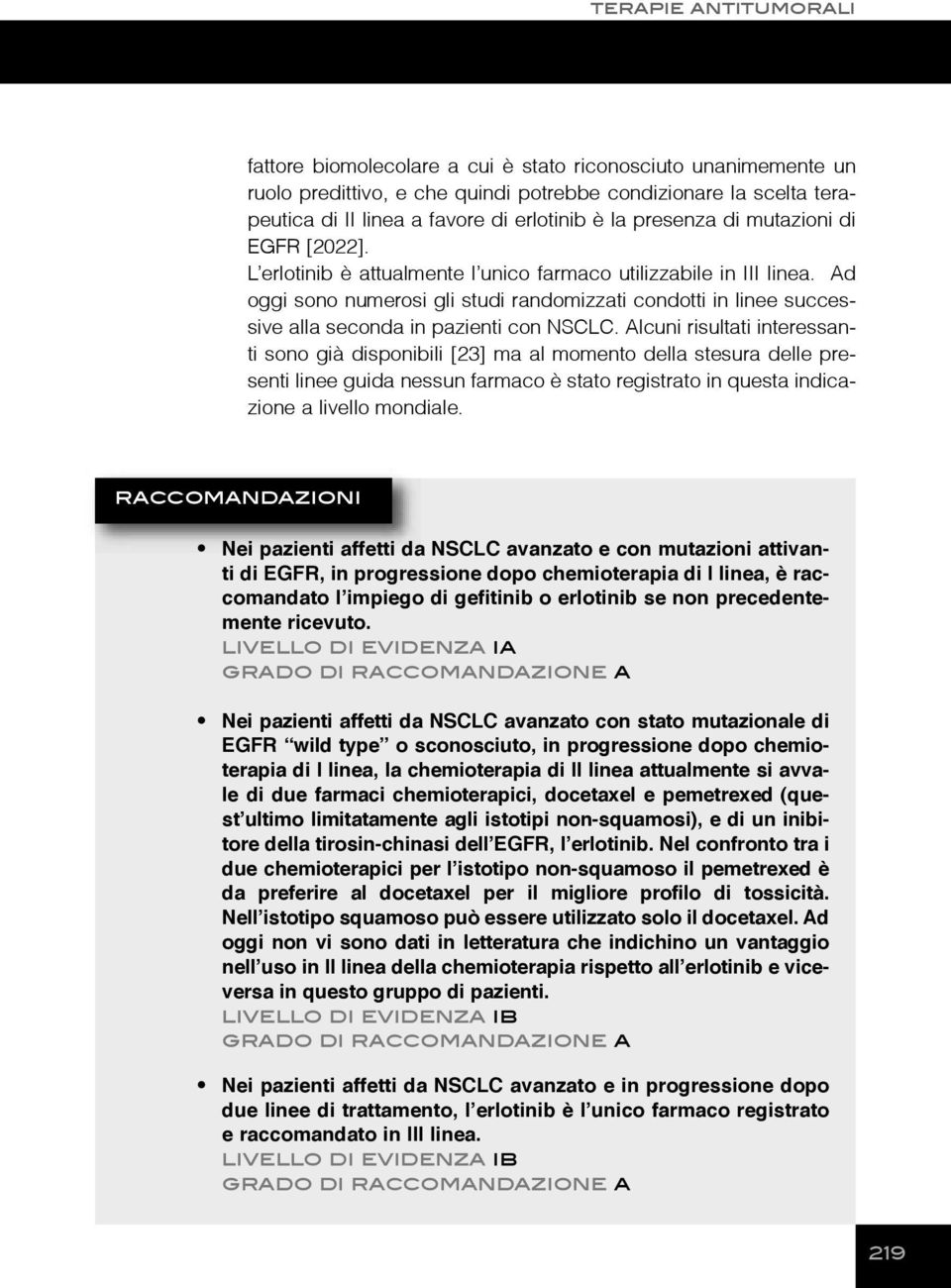 Ad oggi sono numerosi gli studi randomizzati condotti in linee successive alla seconda in pazienti con NSCLC.