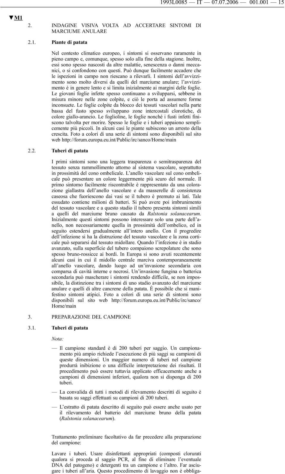 I sintomi dell avvizzimento sono molto diversi da quelli del marciume anulare; l avvizzimento è in genere lento e si limita inizialmente ai margini delle foglie.