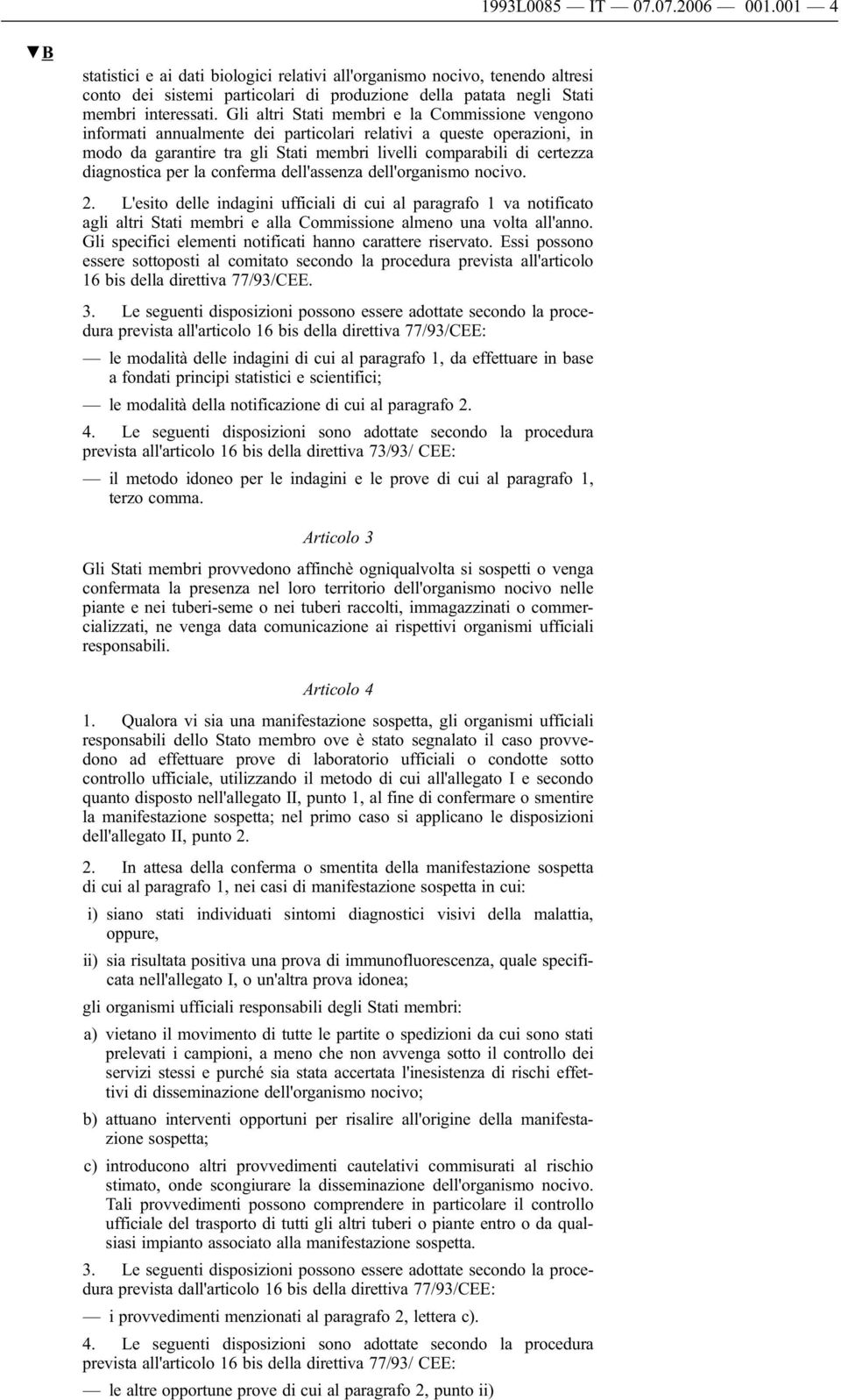 Gli altri Stati membri e la Commissione vengono informati annualmente dei particolari relativi a queste operazioni, in modo da garantire tra gli Stati membri livelli comparabili di certezza