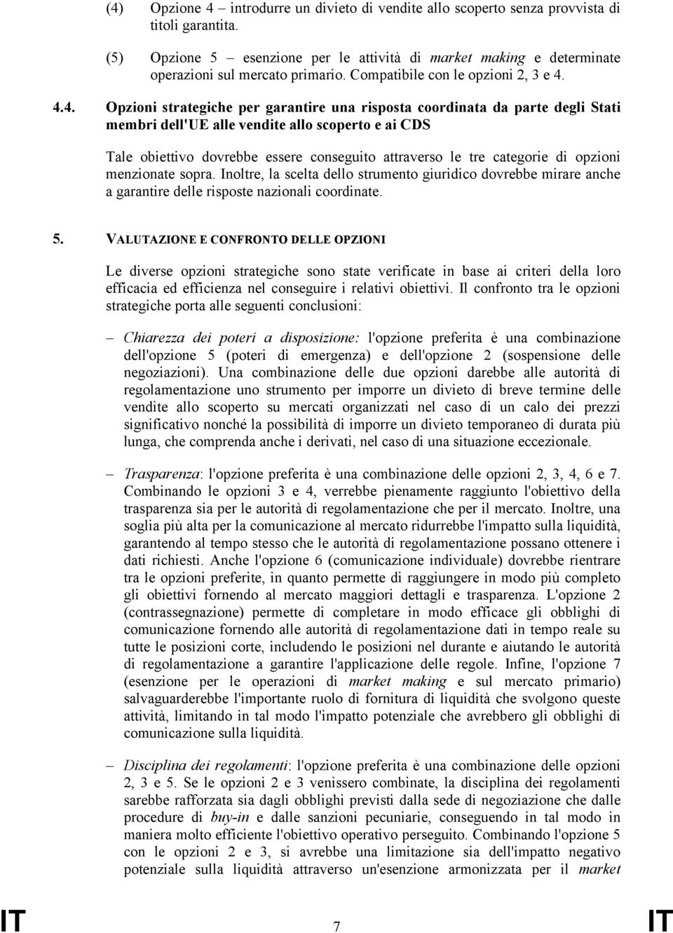 4.4. Opzioni strategiche per garantire una risposta coordinata da parte degli Stati membri dell'ue alle vendite allo scoperto e ai CDS Tale obiettivo dovrebbe essere conseguito attraverso le tre