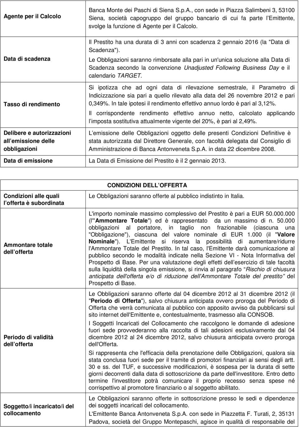 Le Obbligazioni saranno rimborsate alla pari in un'unica soluzione alla Data di Scadenza secondo la convenzione Unadjusted Following Business Day e il calendario TARGET.