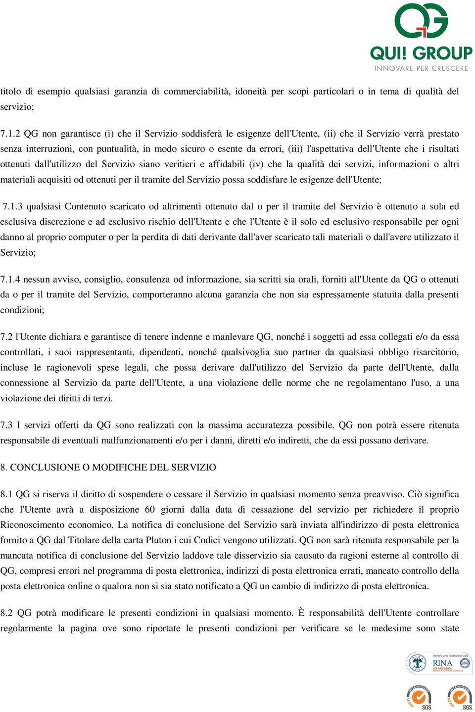 l'aspettativa dell'utente che i risultati ottenuti dall'utilizzo del Servizio siano veritieri e affidabili (iv) che la qualità dei servizi, informazioni o altri materiali acquisiti od ottenuti per il