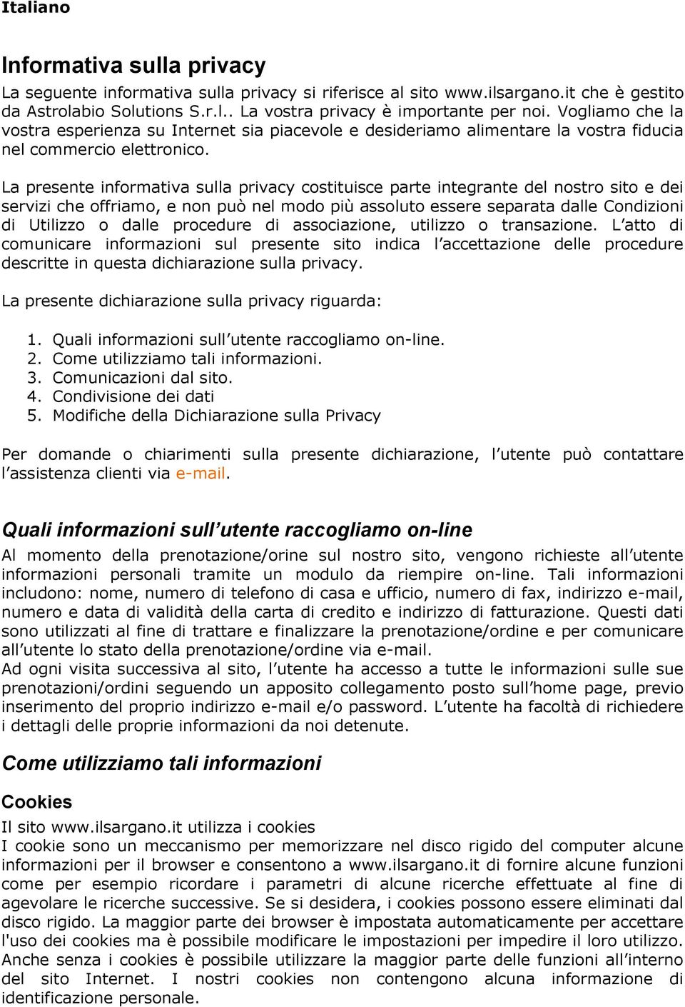 La presente informativa sulla privacy costituisce parte integrante del nostro sito e dei servizi che offriamo, e non può nel modo più assoluto essere separata dalle Condizioni di Utilizzo o dalle