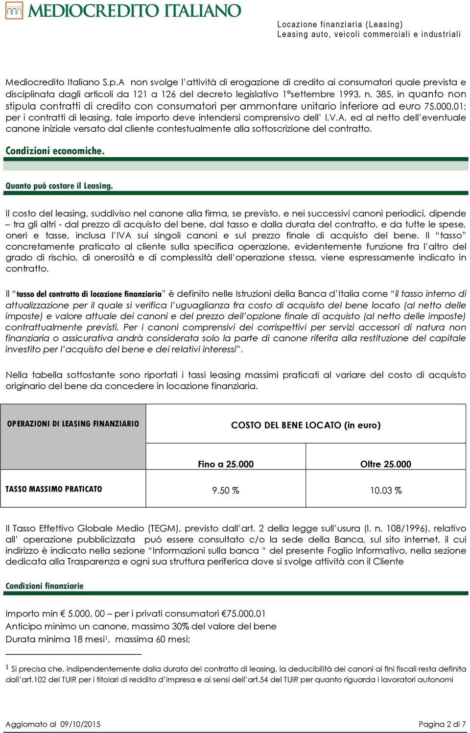 ed al netto dell eventuale canone iniziale versato dal cliente contestualmente alla sottoscrizione del contratto. Condizioni economiche. Quanto può costare il Leasing.