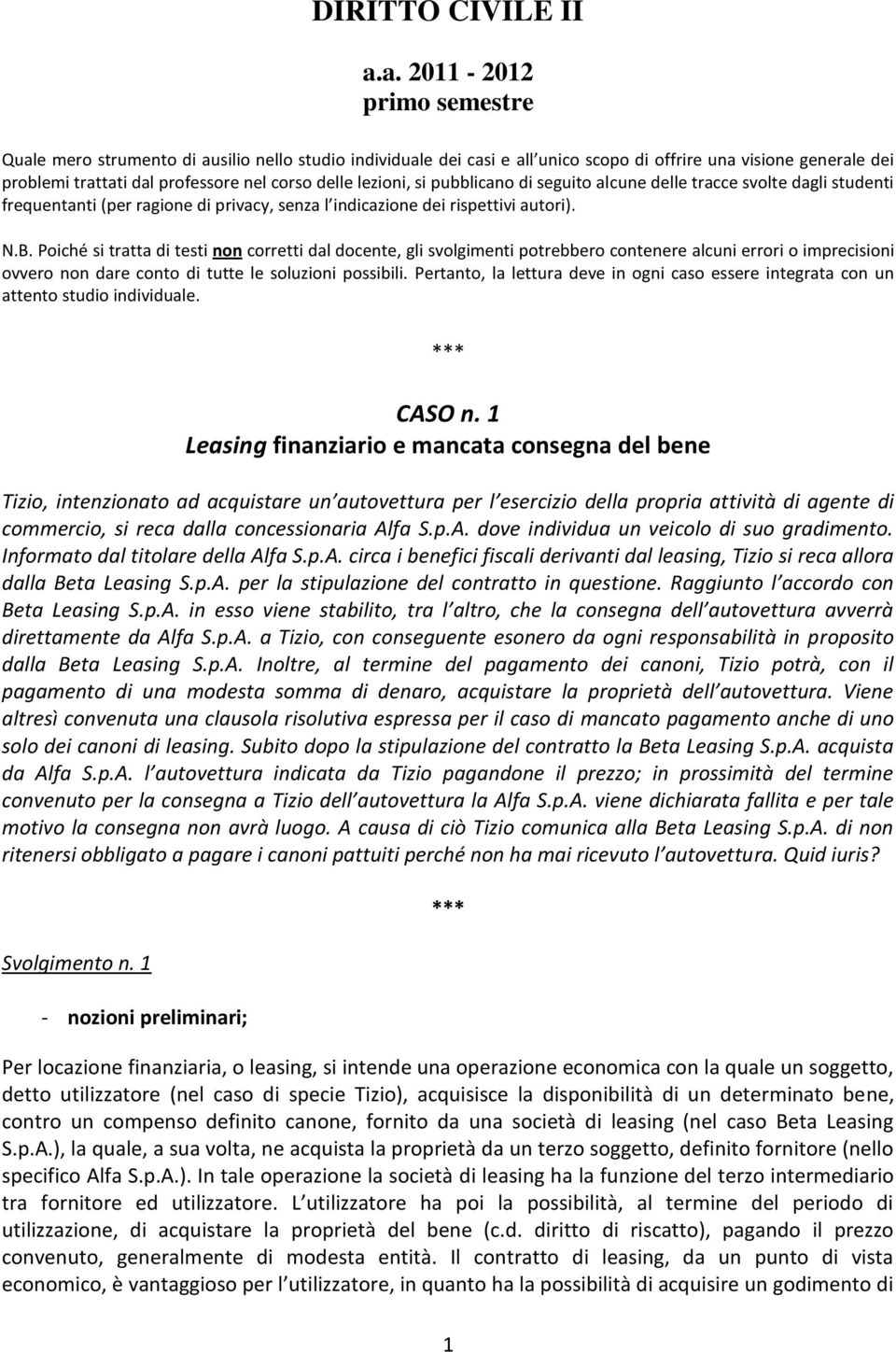 lezioni, si pubblicano di seguito alcune delle tracce svolte dagli studenti frequentanti (per ragione di privacy, senza l indicazione dei rispettivi autori). N.B.