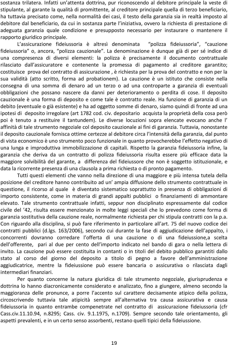 precisato come, nella normalità dei casi, il testo della garanzia sia in realtà imposto al debitore dal beneficiario, da cui in sostanza parte l iniziativa, ovvero la richiesta di prestazione di