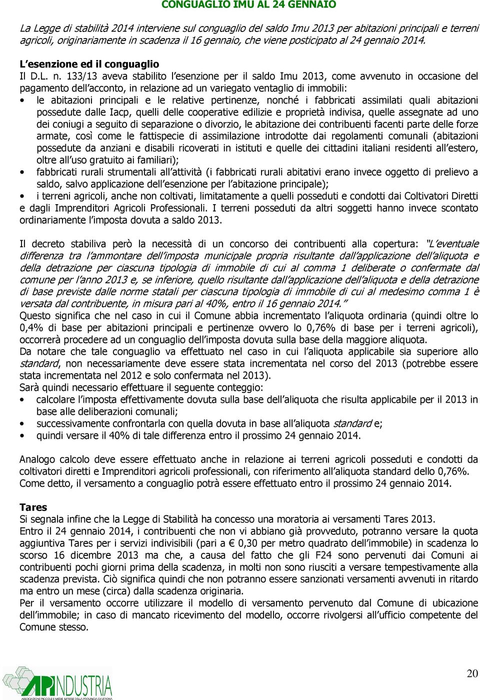 133/13 aveva stabilito l esenzione per il saldo Imu 2013, come avvenuto in occasione del pagamento dell acconto, in relazione ad un variegato ventaglio di immobili: le abitazioni principali e le