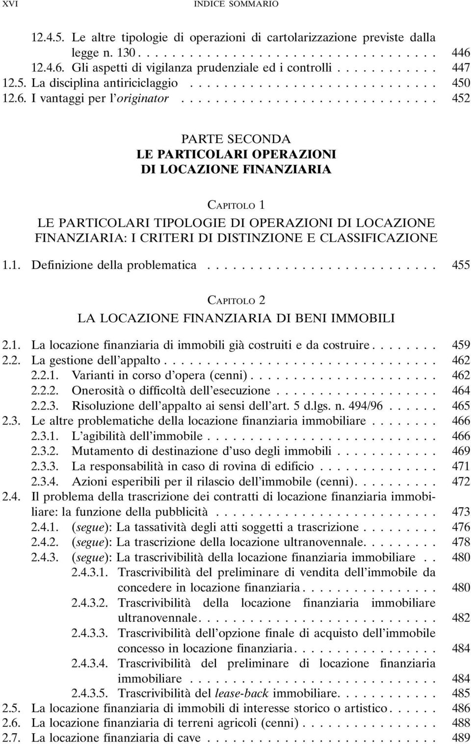 .. 452 PARTE SECONDA LE PARTICOLARI OPERAZIONI DI LOCAZIONE FINANZIARIA CAPITOLO 1 LE PARTICOLARI TIPOLOGIE DI OPERAZIONI DI LOCAZIONE FINANZIARIA: I CRITERI DI DISTINZIONE E CLASSIFICAZIONE 1.1. Definizione della problematica.