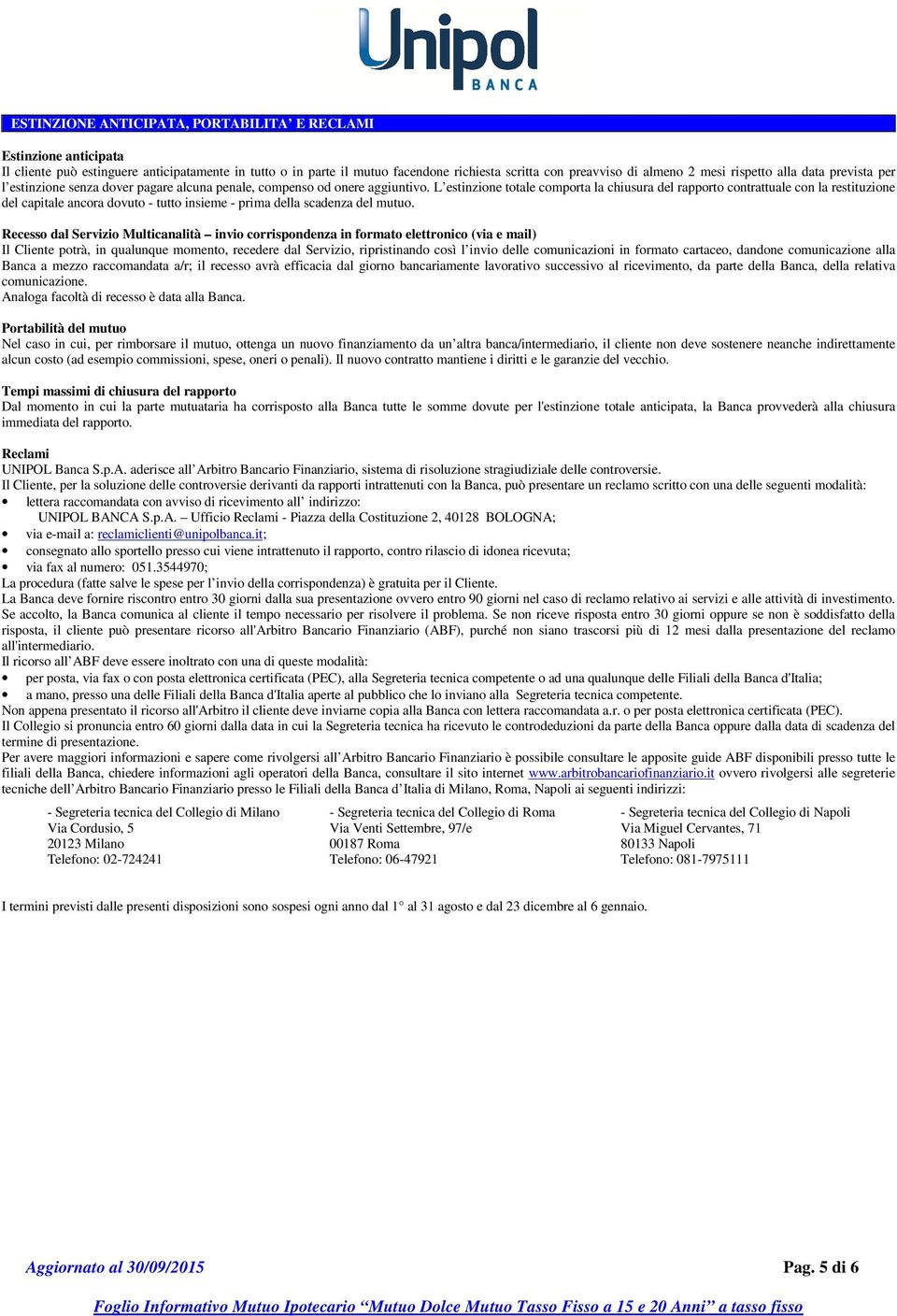 L estinzione totale comporta la chiusura del rapporto contrattuale con la restituzione del capitale ancora dovuto - tutto insieme - prima della scadenza del mutuo.