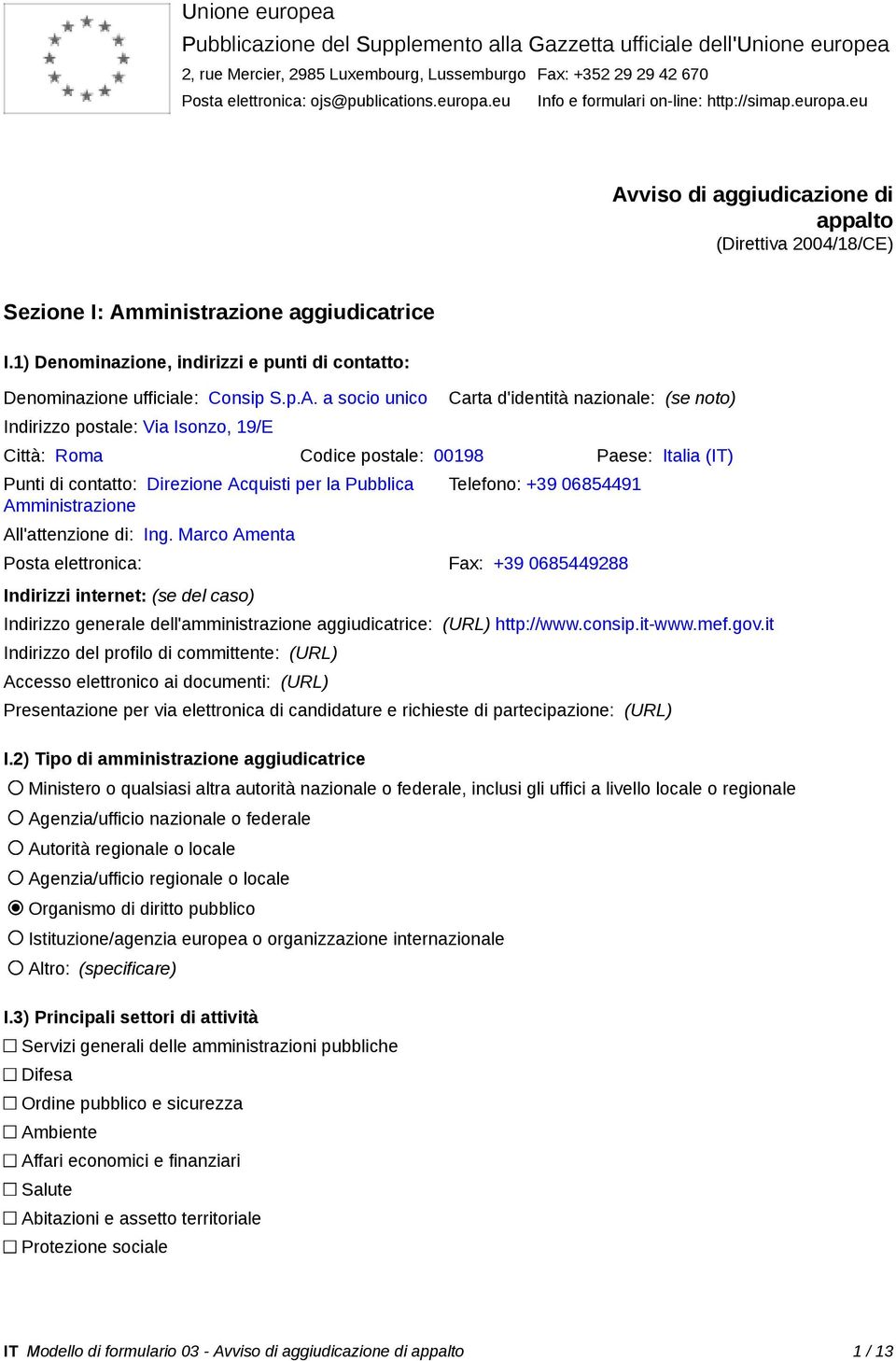 1) Denominazione, indirizzi e punti di contatto: Denominazione ufficiale: Consip S.p.A.