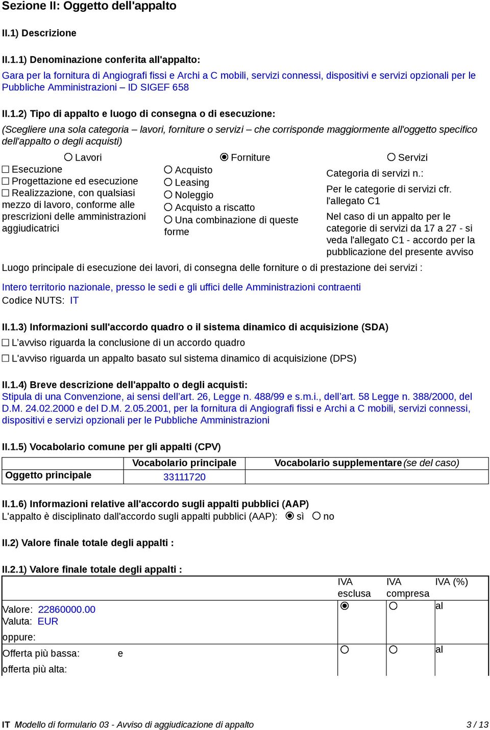 1) Denominazione conferita all'appalto: Gara per la fornitura di Angiografi fissi e Archi a C mobili, servizi connessi, dispositivi e servizi opzionali per le Pubbliche Amministrazioni ID SIGEF 658