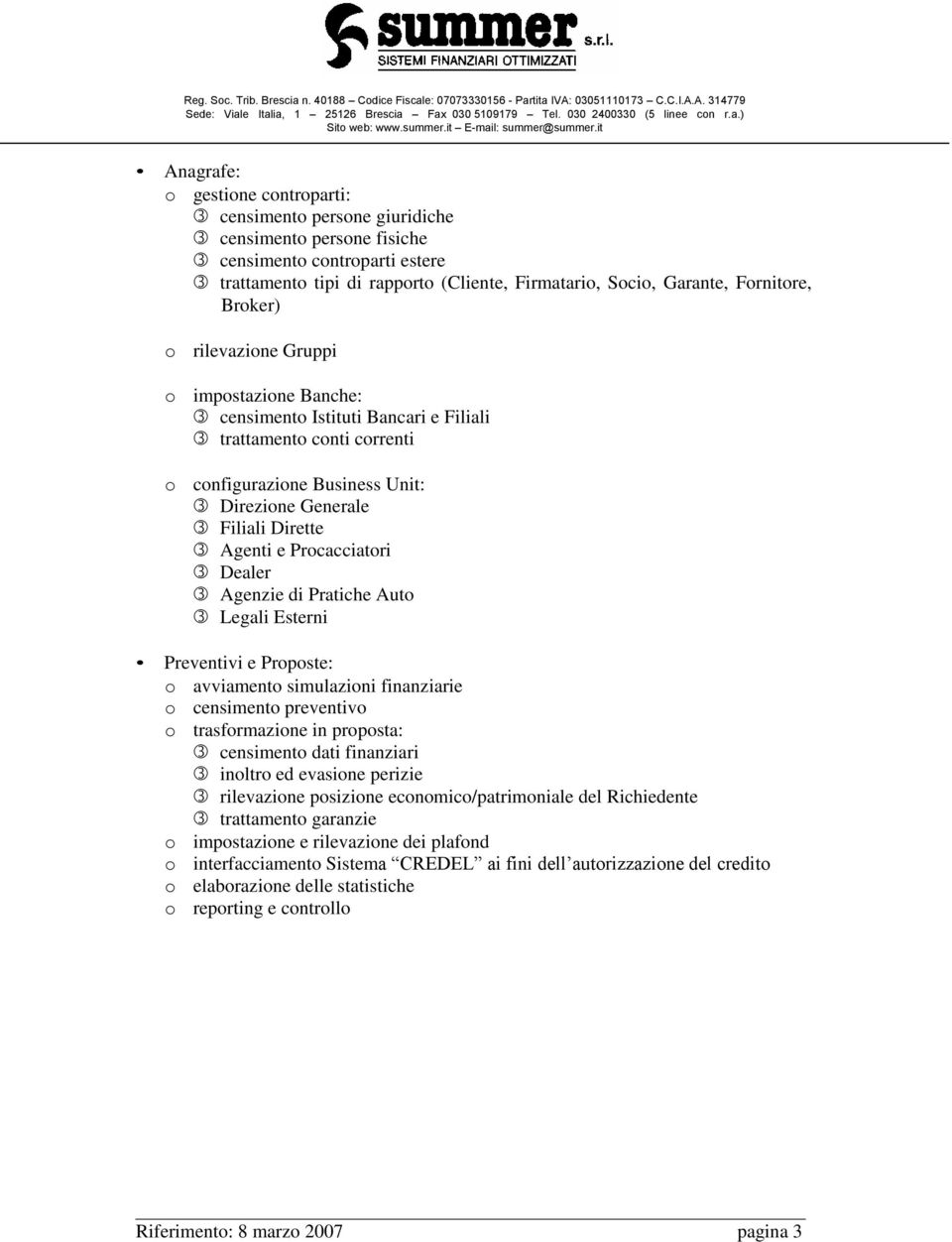 it Anagrafe: gestine cntrparti: censiment persne giuridiche censiment persne fisiche censiment cntrparti estere trattament tipi di rapprt (Cliente, Firmatari, Sci, Garante, Frnitre, Brker) rilevazine