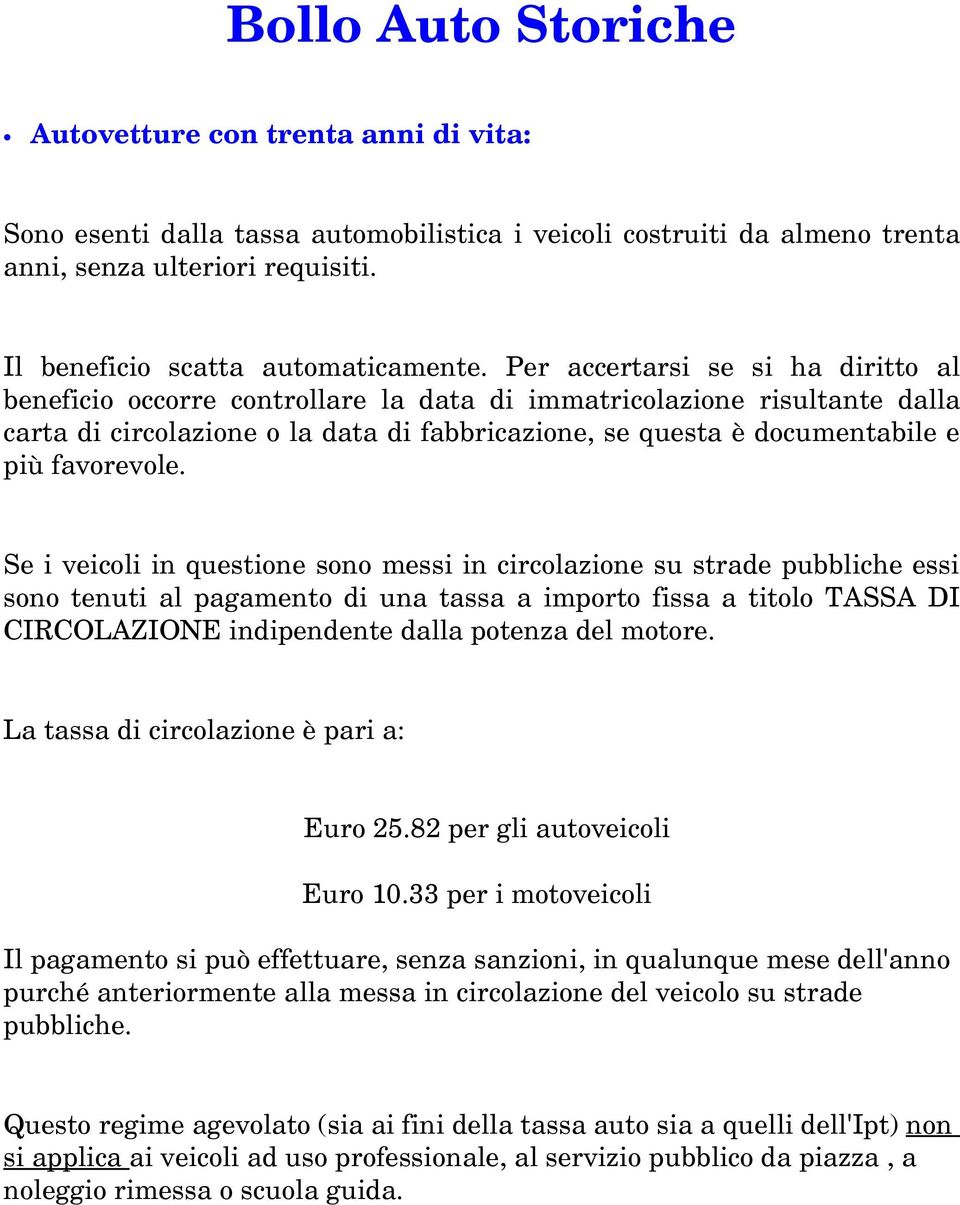 Per accertarsi se si ha diritto al beneficio occorre controllare la data di immatricolazione risultante dalla carta di circolazione o la data di fabbricazione, se questa è documentabile e più