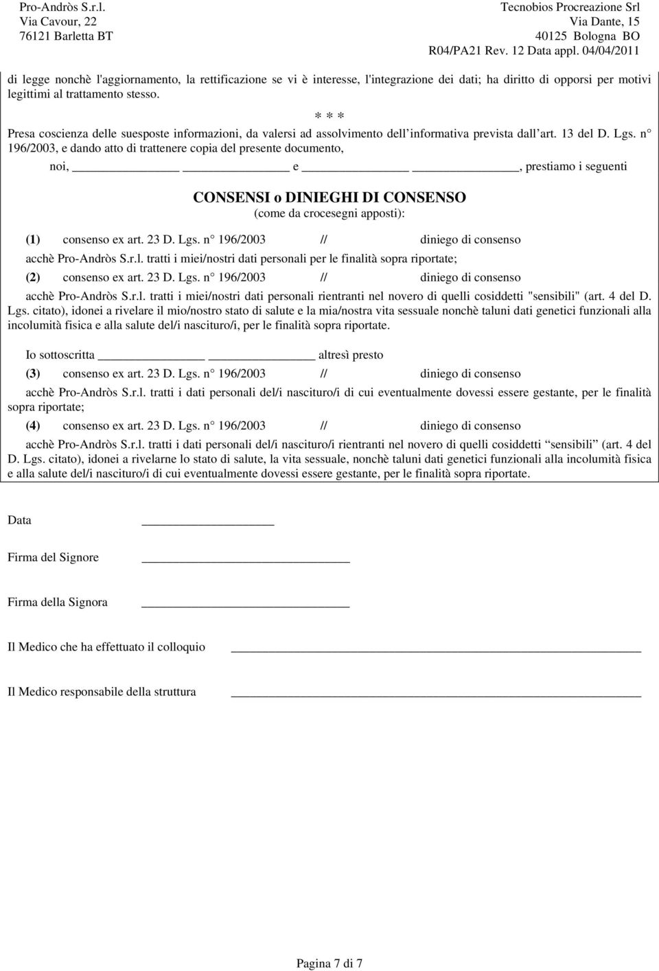 n 196/2003, e dando atto di trattenere copia del presente documento, noi, e, prestiamo i seguenti CONSENSI o DINIEGHI DI CONSENSO (come da crocesegni apposti): (1) consenso ex art. 23 D. Lgs.