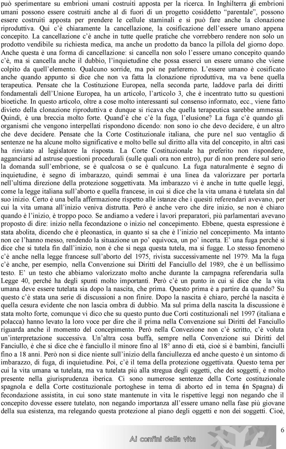 anche la clonazione riproduttiva. Qui c è chiaramente la cancellazione, la cosificazione dell essere umano appena concepito.