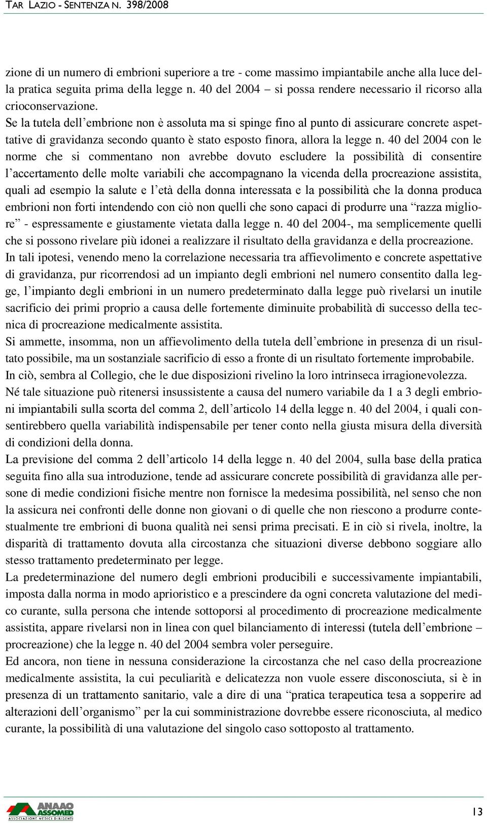 Se la tutela dell embrione non è assoluta ma si spinge fino al punto di assicurare concrete aspettative di gravidanza secondo quanto è stato esposto finora, allora la legge n.