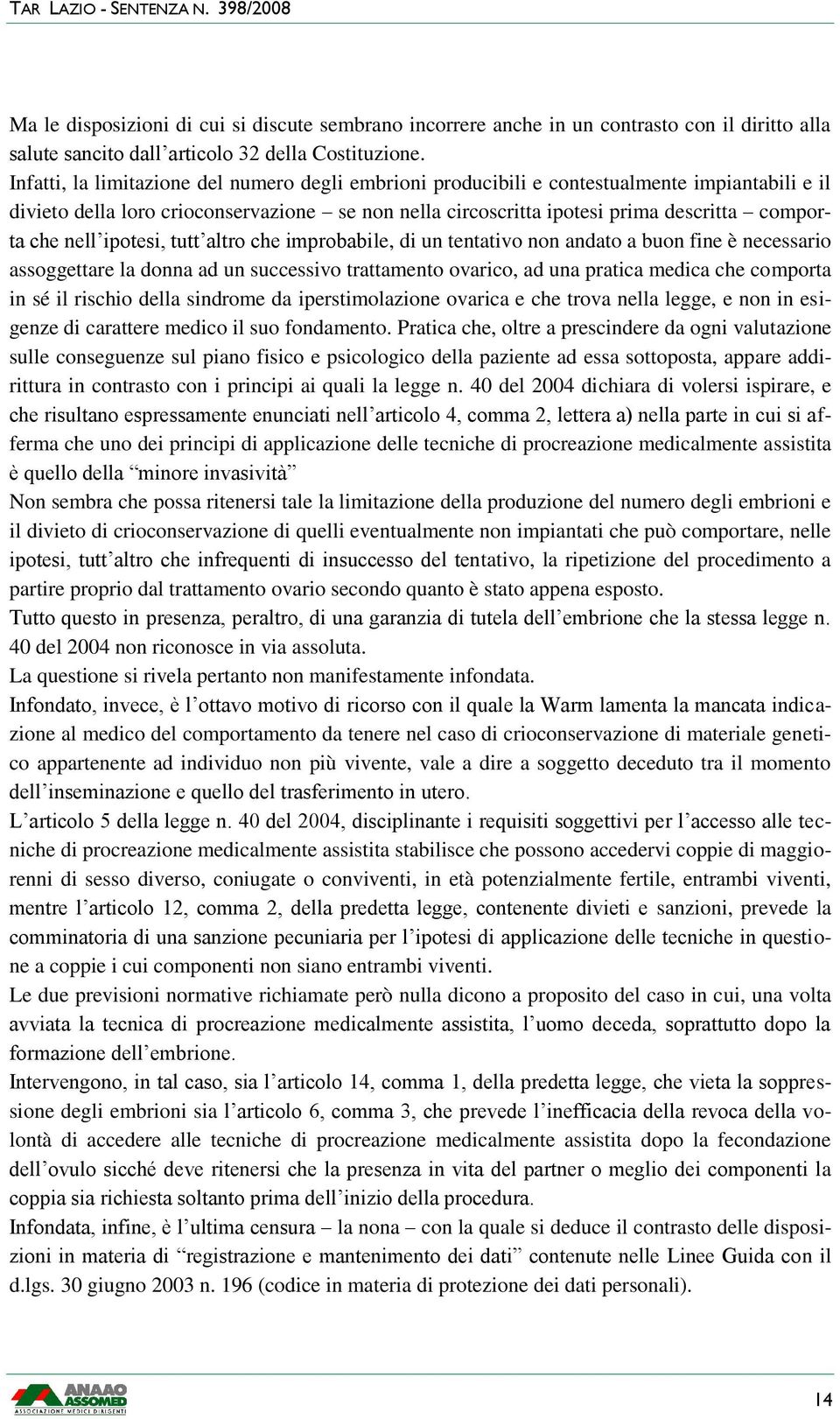 nell ipotesi, tutt altro che improbabile, di un tentativo non andato a buon fine è necessario assoggettare la donna ad un successivo trattamento ovarico, ad una pratica medica che comporta in sé il