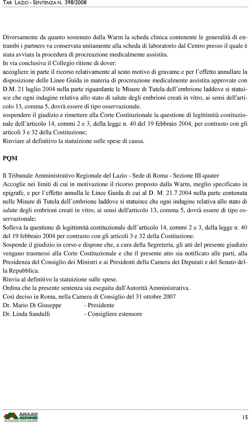 In via conclusiva il Collegio ritiene di dover: accogliere in parte il ricorso relativamente al sesto motivo di gravame e per l effetto annullare la disposizione delle Linee Guida in materia di