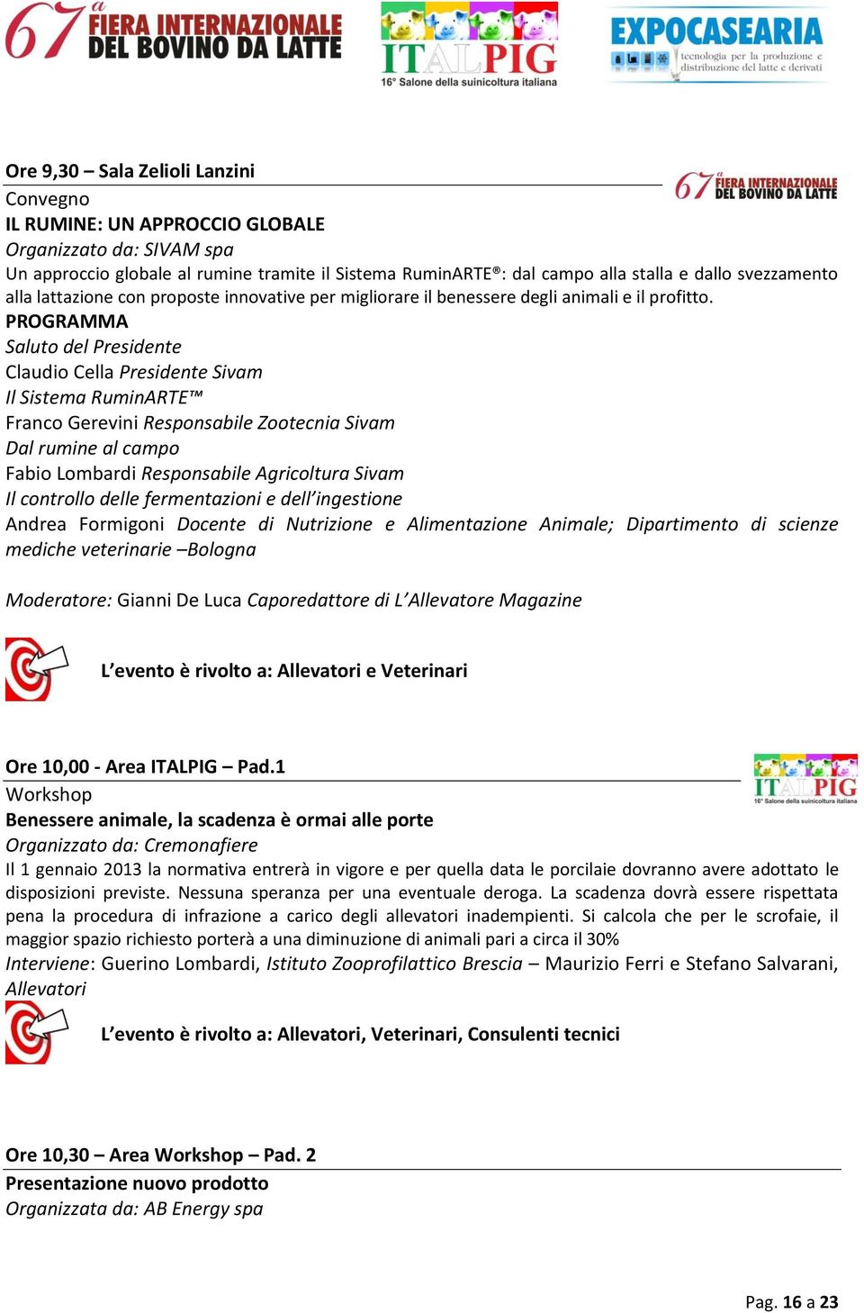 PROGRAMMA Saluto del Presidente Claudio Cella Presidente Sivam Il Sistema RuminARTE Franco Gerevini Responsabile Zootecnia Sivam Dal rumine al campo Fabio Lombardi Responsabile Agricoltura Sivam Il