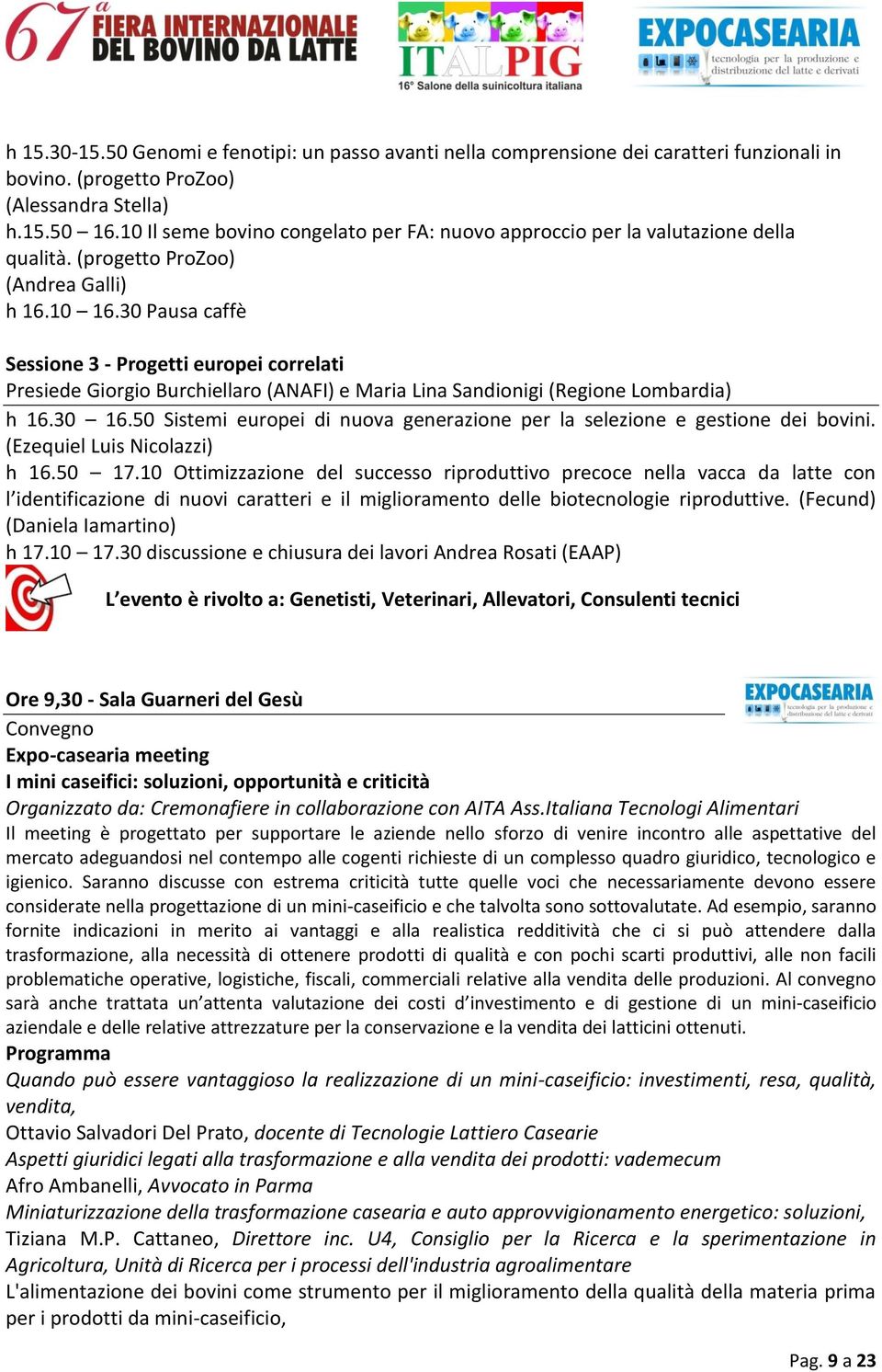 30 Pausa caffè Sessione 3 - Progetti europei correlati Presiede Giorgio Burchiellaro (ANAFI) e Maria Lina Sandionigi (Regione Lombardia) h 16.30 16.