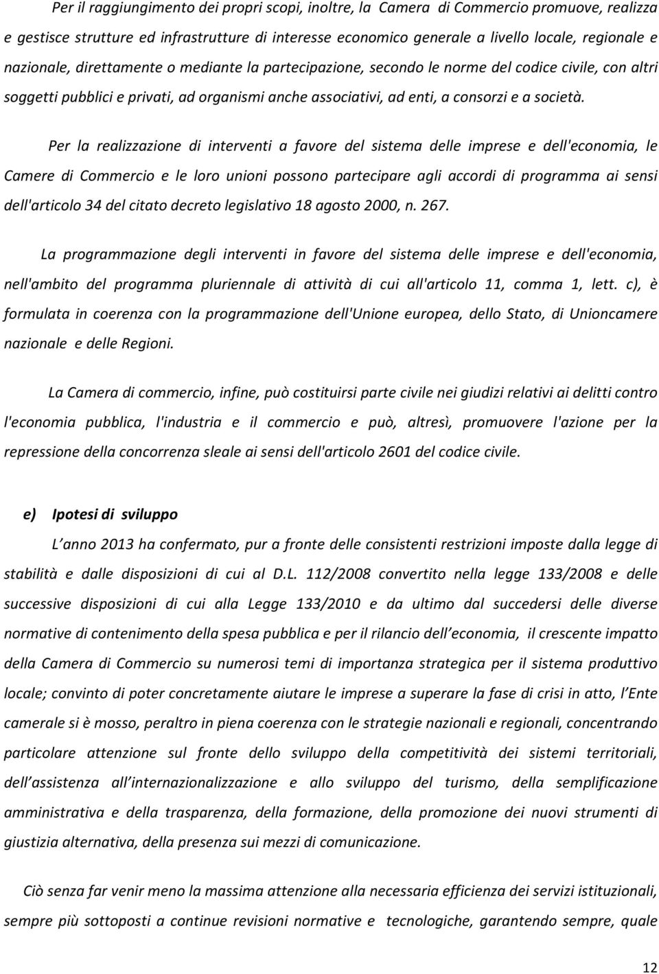 Per la realizzazione di interventi a favore del sistema delle imprese e dell'economia, le Camere di Commercio e le loro unioni possono partecipare agli accordi di programma ai sensi dell'articolo 34