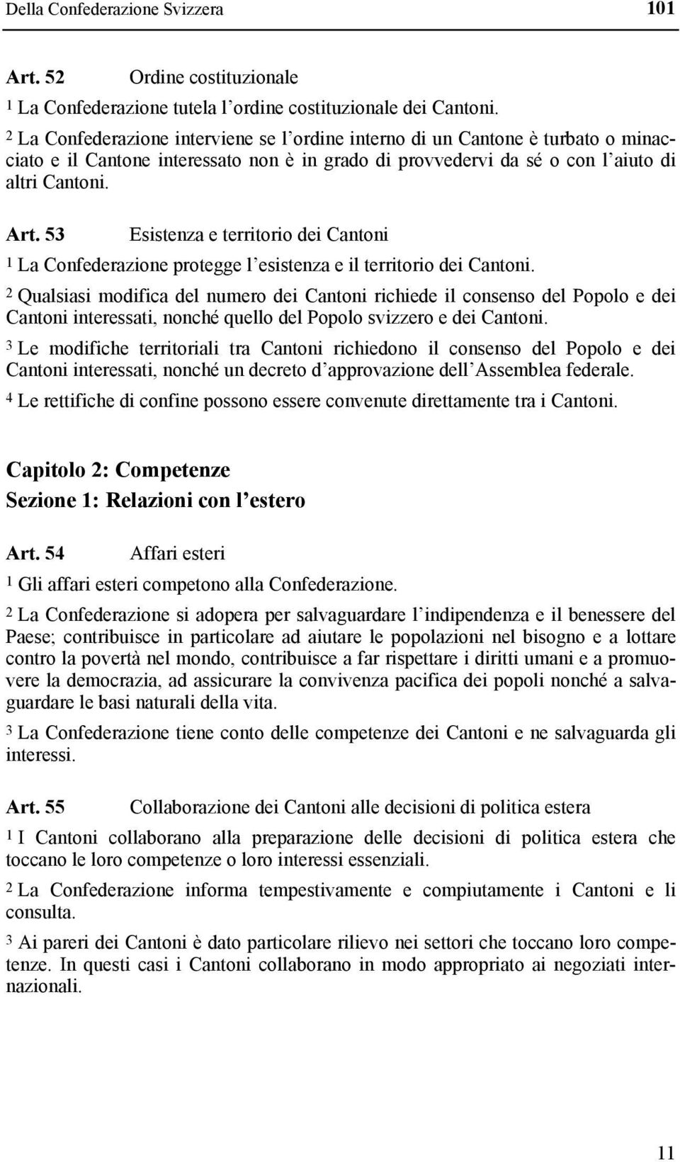 53 Esistenza e territorio dei Cantoni 1 La Confederazione protegge l esistenza e il territorio dei Cantoni.