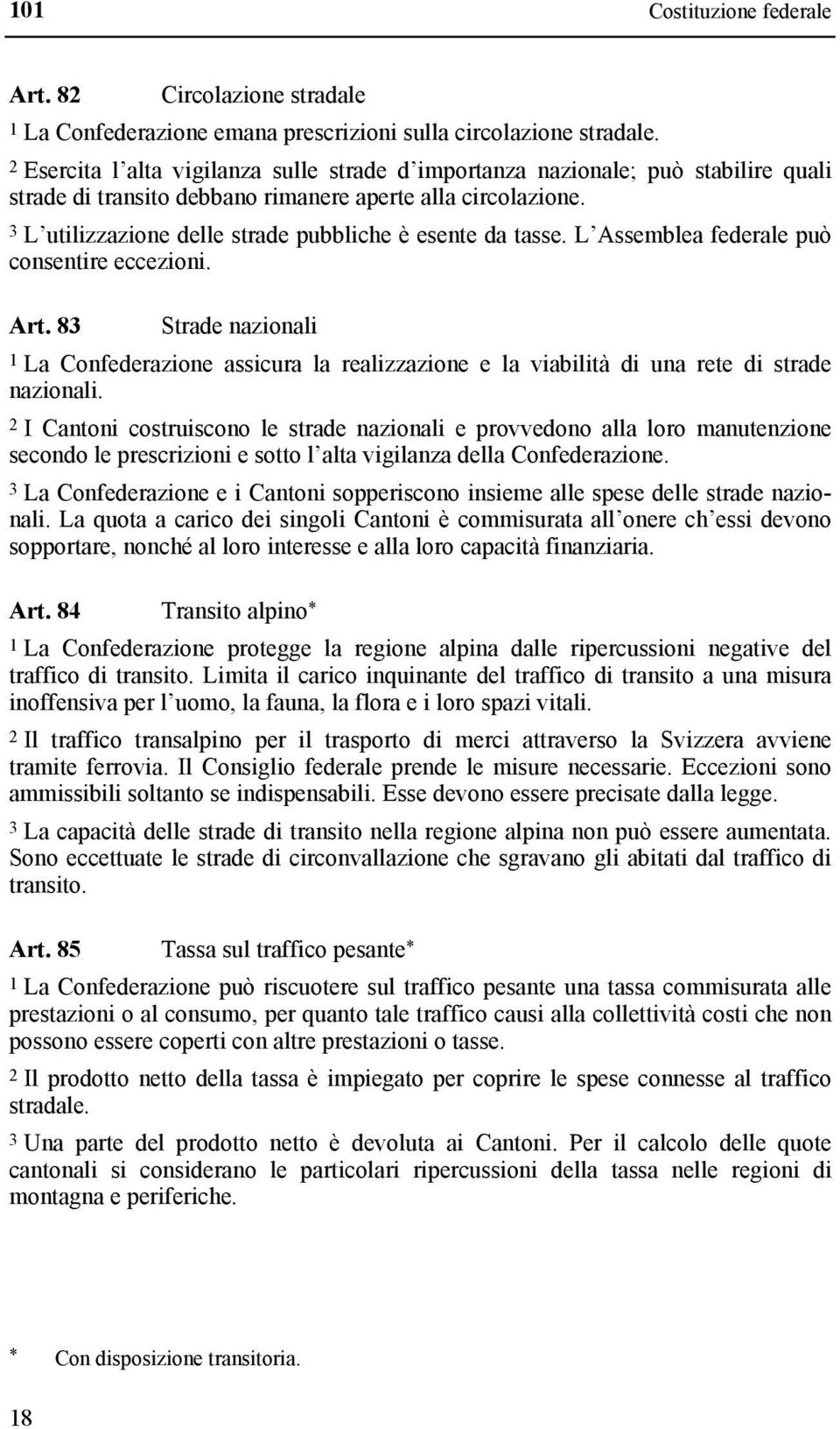 3 L utilizzazione delle strade pubbliche è esente da tasse. L Assemblea federale può consentire eccezioni. Art.