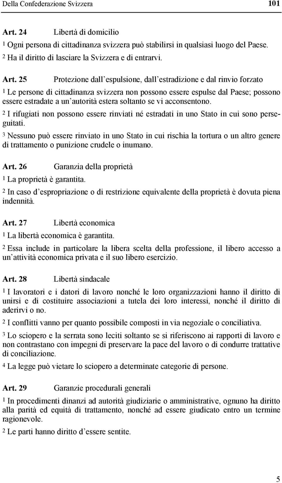 25 Protezione dall espulsione, dall estradizione e dal rinvio forzato 1 Le persone di cittadinanza svizzera non possono essere espulse dal Paese; possono essere estradate a un autorità estera