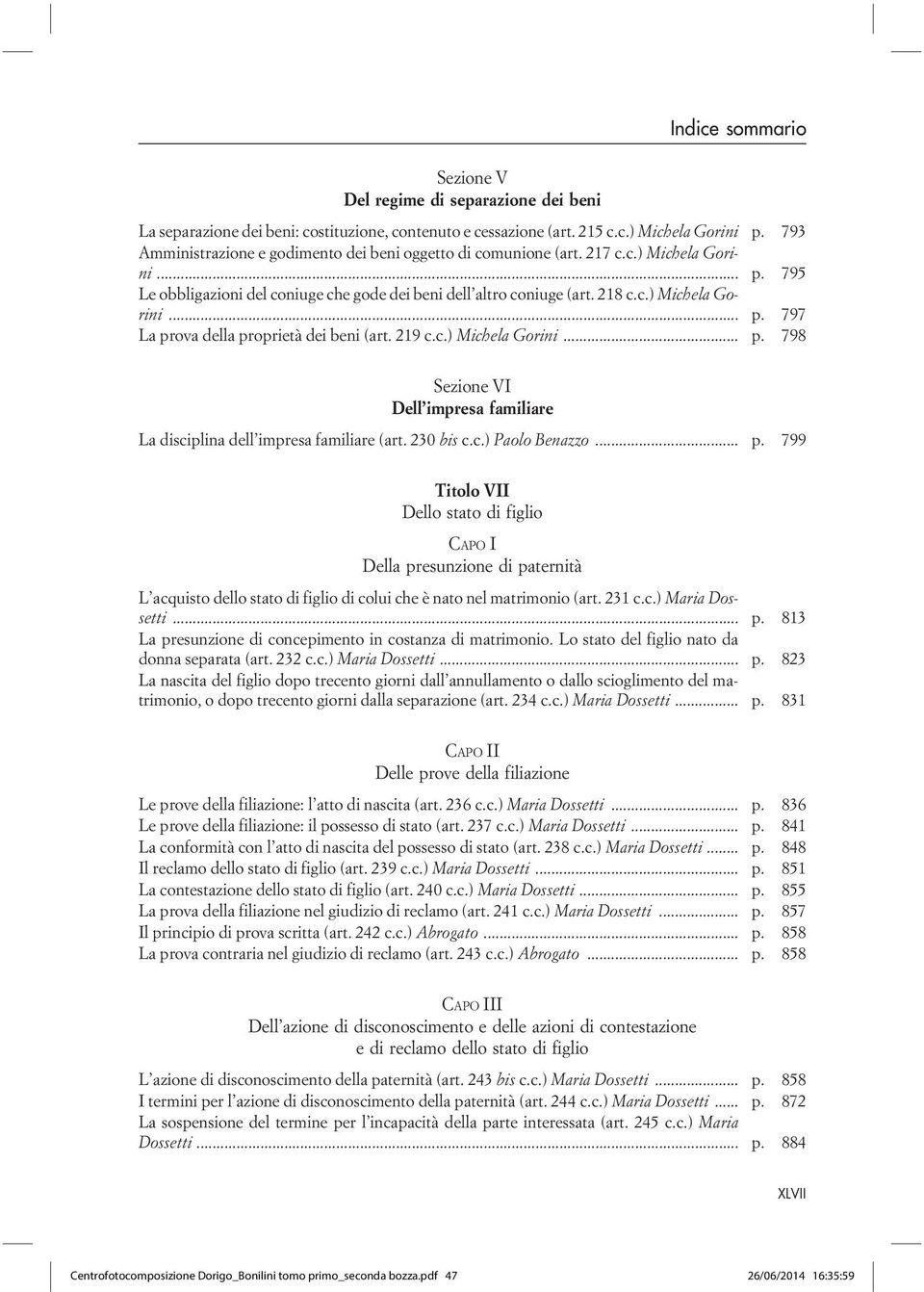 219 c.c.) Michela Gorini... p. 798 Sezione VI Dell impresa familiare La disciplina dell impresa familiare (art. 230 bis c.c.) Paolo Benazzo... p. 799 Titolo VII Dello stato di figlio CAPO I Della presunzione di paternità L acquisto dello stato di figlio di colui che è nato nel matrimonio (art.