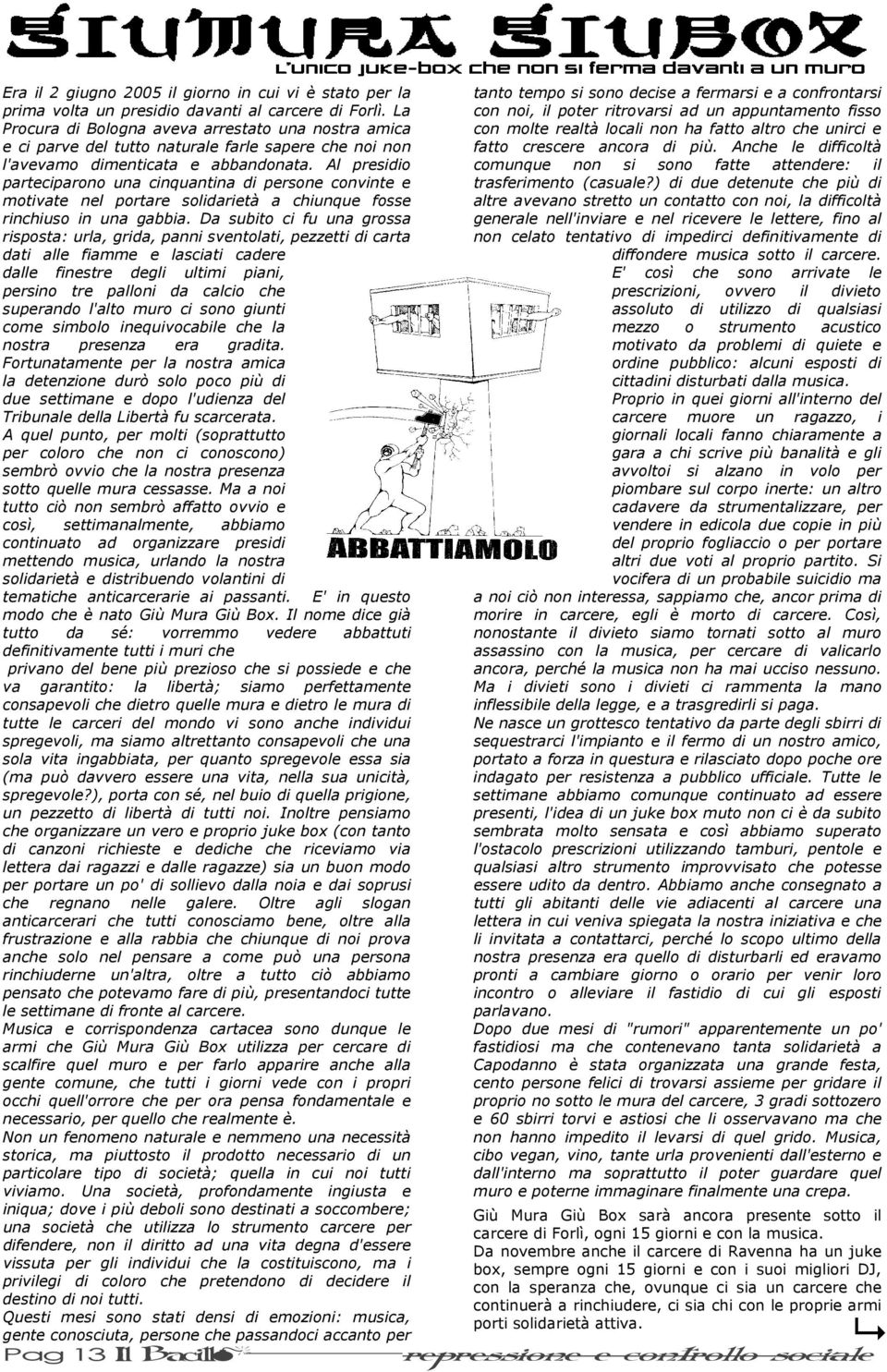 Al presidio parteciparono una cinquantina di persone convinte e motivate nel portare solidarietà a chiunque fosse rinchiuso in una gabbia.