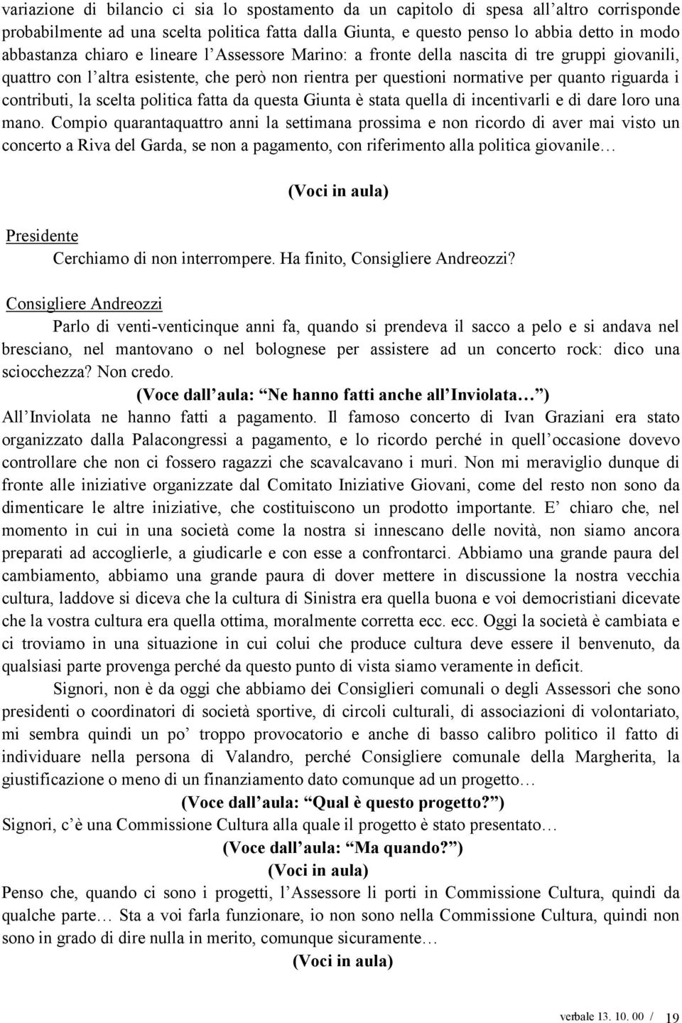 scelta politica fatta da questa Giunta è stata quella di incentivarli e di dare loro una mano.