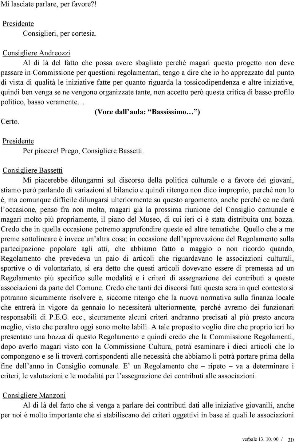 punto di vista di qualità le iniziative fatte per quanto riguarda la tossicodipendenza e altre iniziative, quindi ben venga se ne vengono organizzate tante, non accetto però questa critica di basso