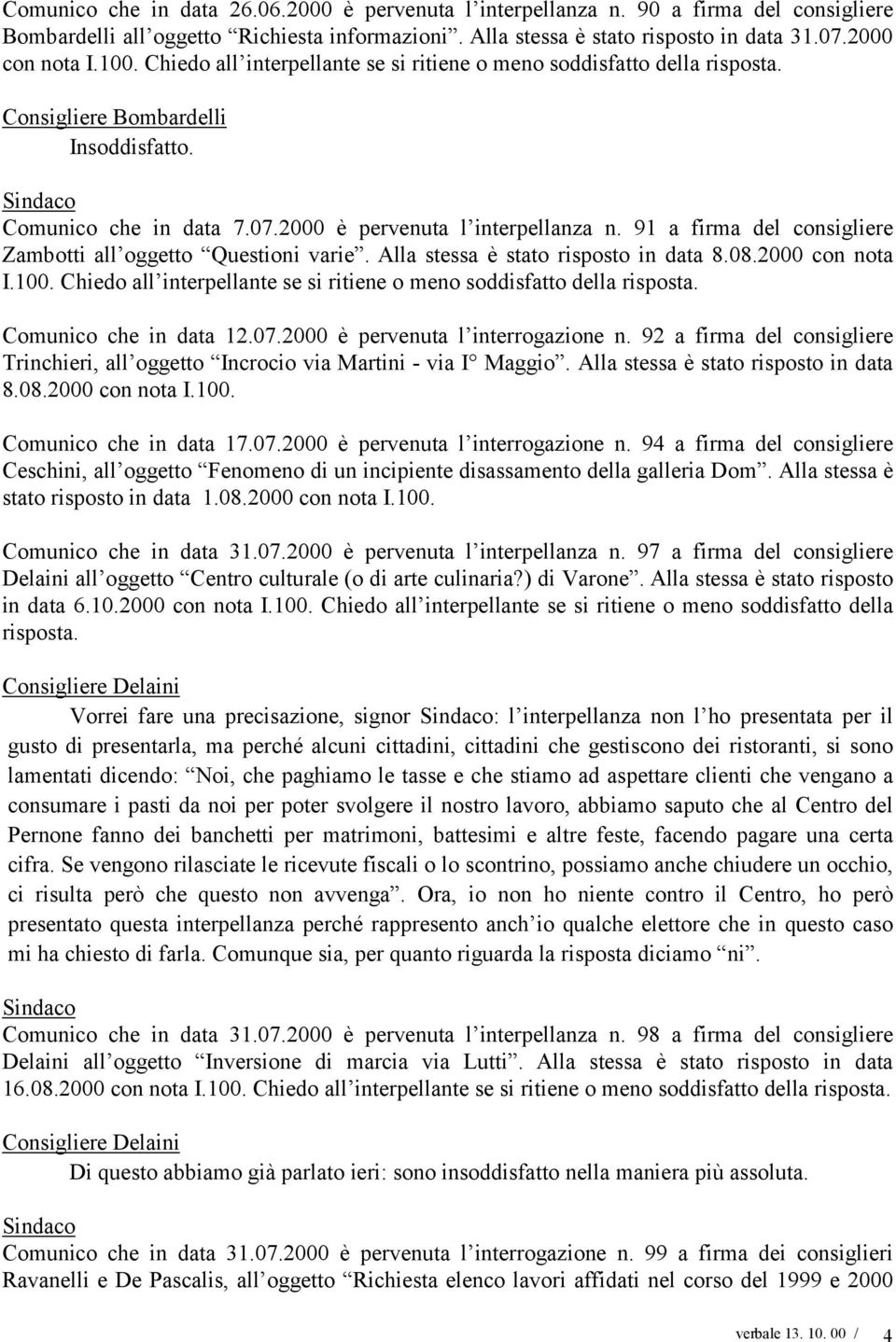 91 a firma del consigliere Zambotti all oggetto Questioni varie. Alla stessa è stato risposto in data 8.08.2000 con nota I.100.