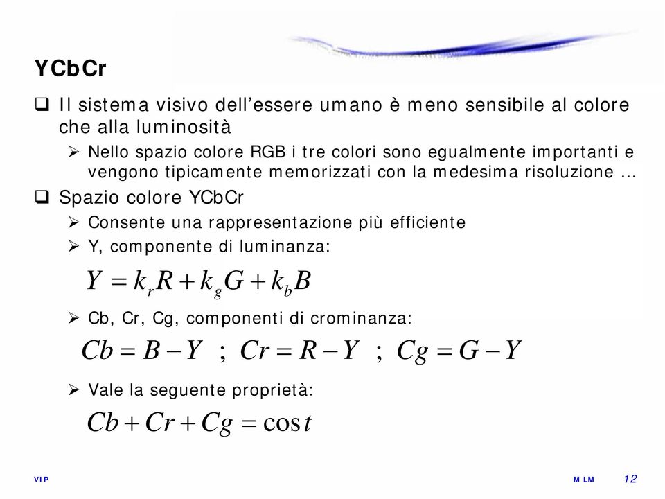 Spazio colore YCbCr Consente una rappresentazione più efficiente Y, componente di luminanza: Y = kr R + kgg +