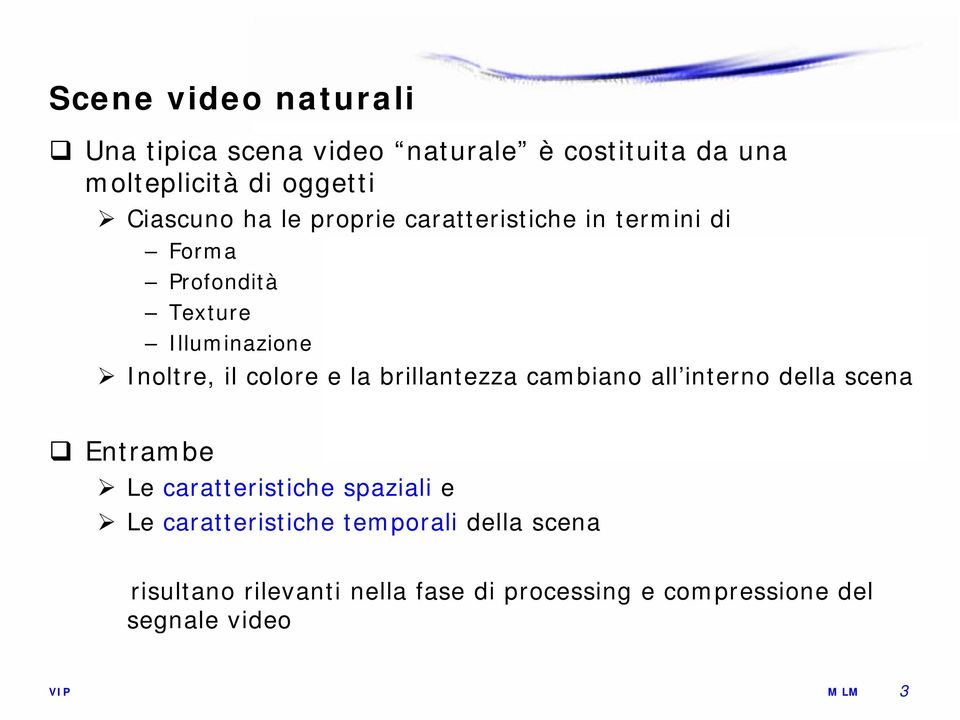 colore e la brillantezza cambiano all interno della scena Entrambe Le caratteristiche spaziali e Le