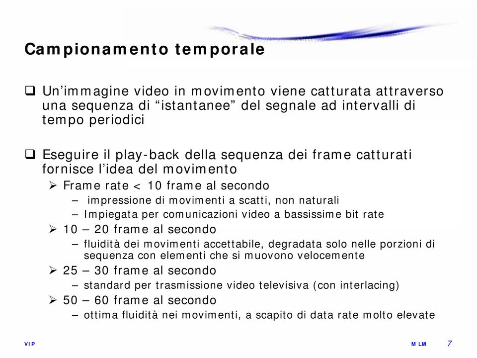 comunicazioni video a bassissime bit rate 10 20 frame al secondo fluidità dei movimenti accettabile, degradata solo nelle porzioni di sequenza con elementi che si muovono