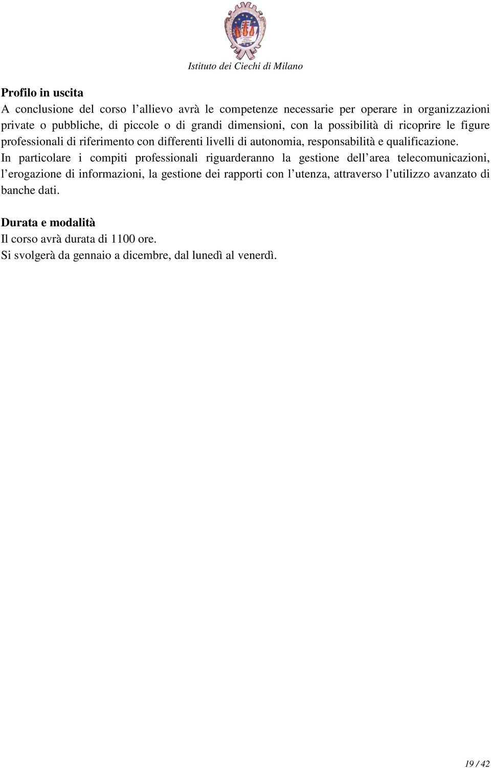 In particolare i compiti professionali riguarderanno la gestione dell area telecomunicazioni, l erogazione di informazioni, la gestione dei rapporti con l