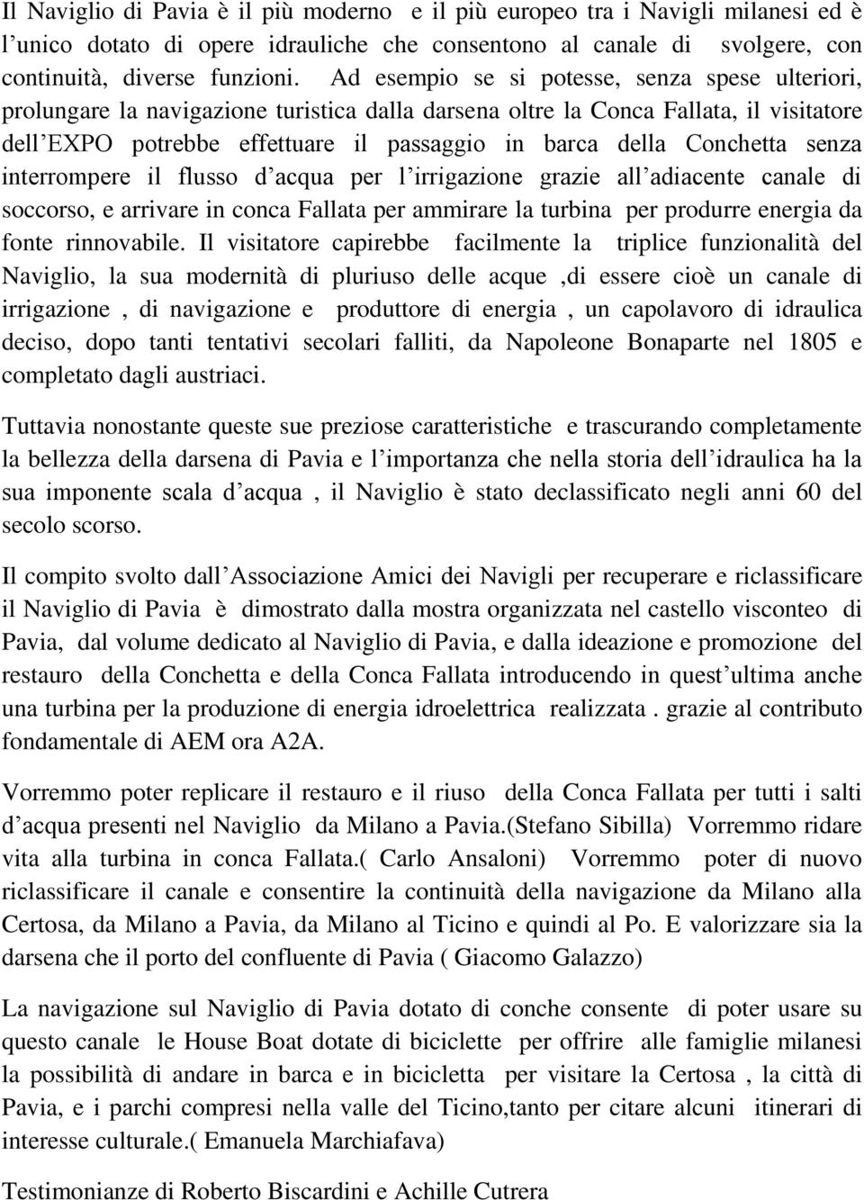 Conchetta senza interrompere il flusso d acqua per l irrigazione grazie all adiacente canale di soccorso, e arrivare in conca Fallata per ammirare la turbina per produrre energia da fonte rinnovabile.