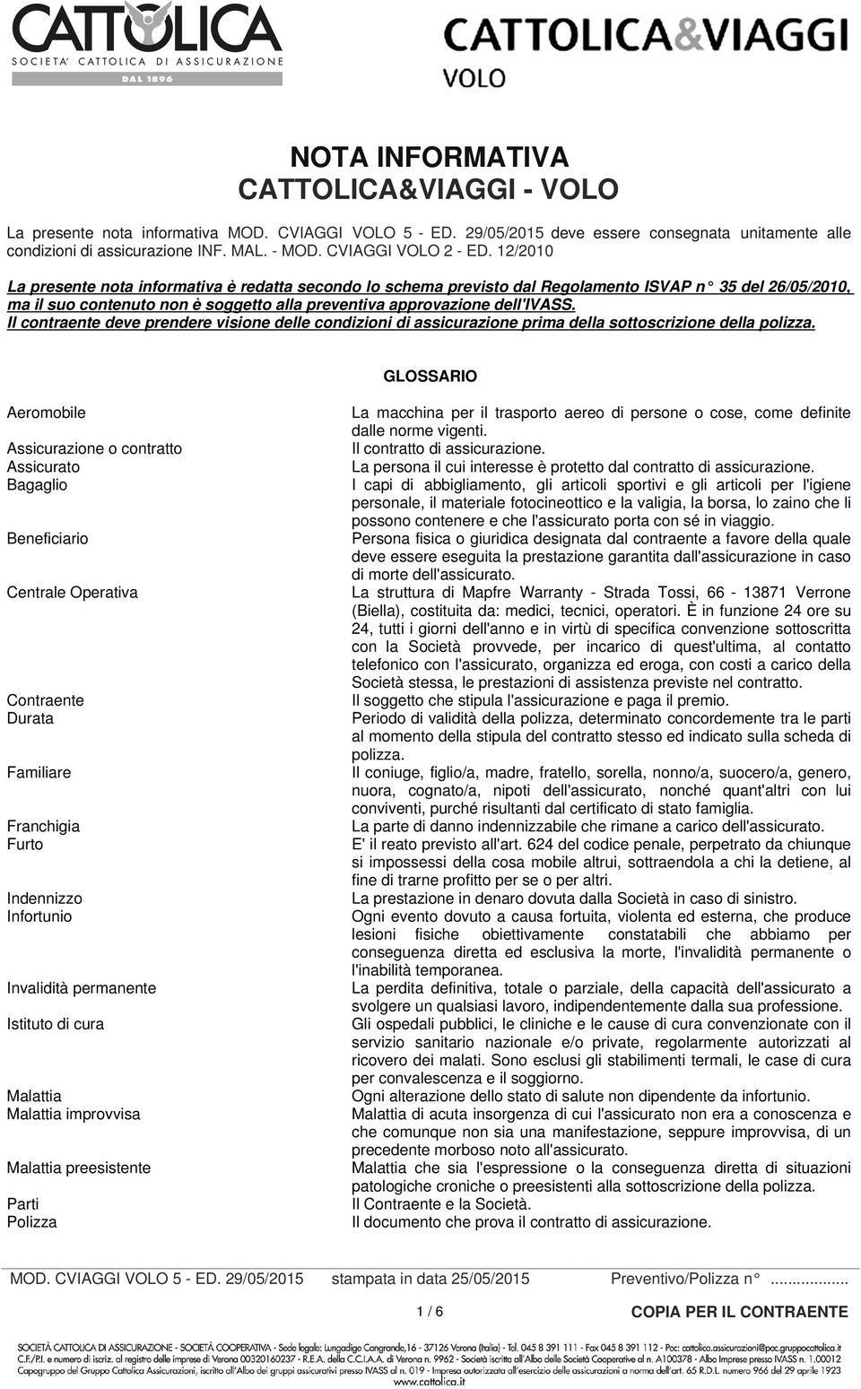 12/2010 La presente nota informativa è redatta secondo lo schema previsto dal Regolamento ISVAP n 35 del 26/05/2010, ma il suo contenuto non è soggetto alla preventiva approvazione dell'ivass.