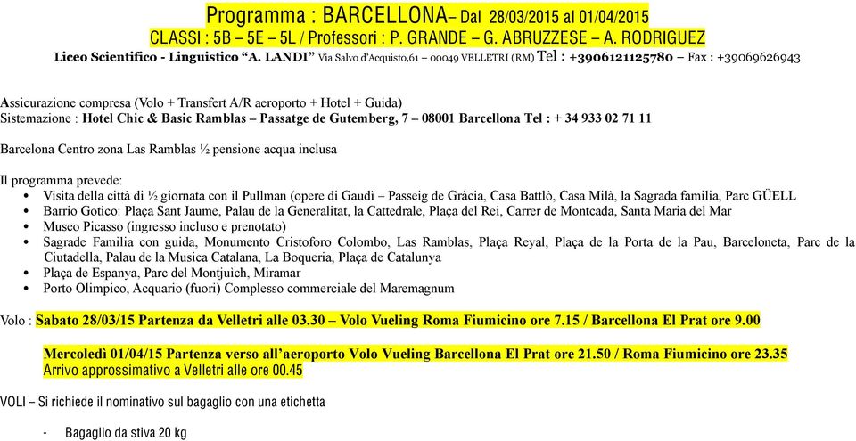 ½ giornata con il Pullman (opere di Gaudì Passeig de Gràcia, Casa Battlò, Casa Milà, la Sagrada familia, Parc GÜELL Barrio Gotico: Plaça Sant Jaume, Palau de la Generalitat, la Cattedrale, Plaça del