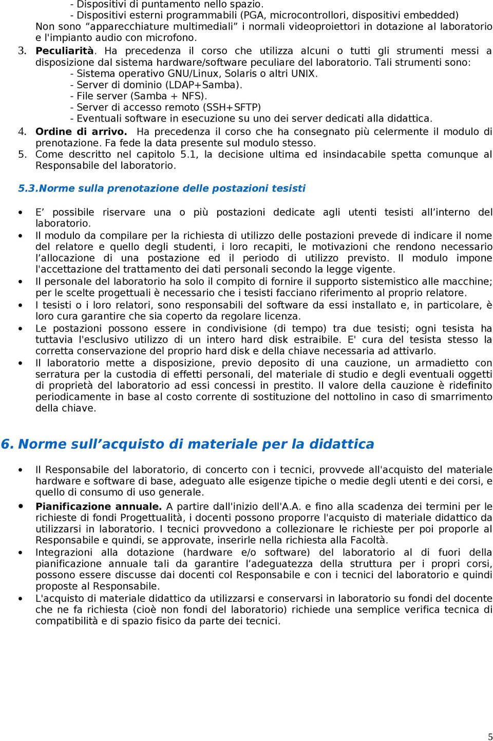 microfono. 3. Peculiarità. Ha precedenza il corso che utilizza alcuni o tutti gli strumenti messi a disposizione dal sistema hardware/software peculiare del laboratorio.