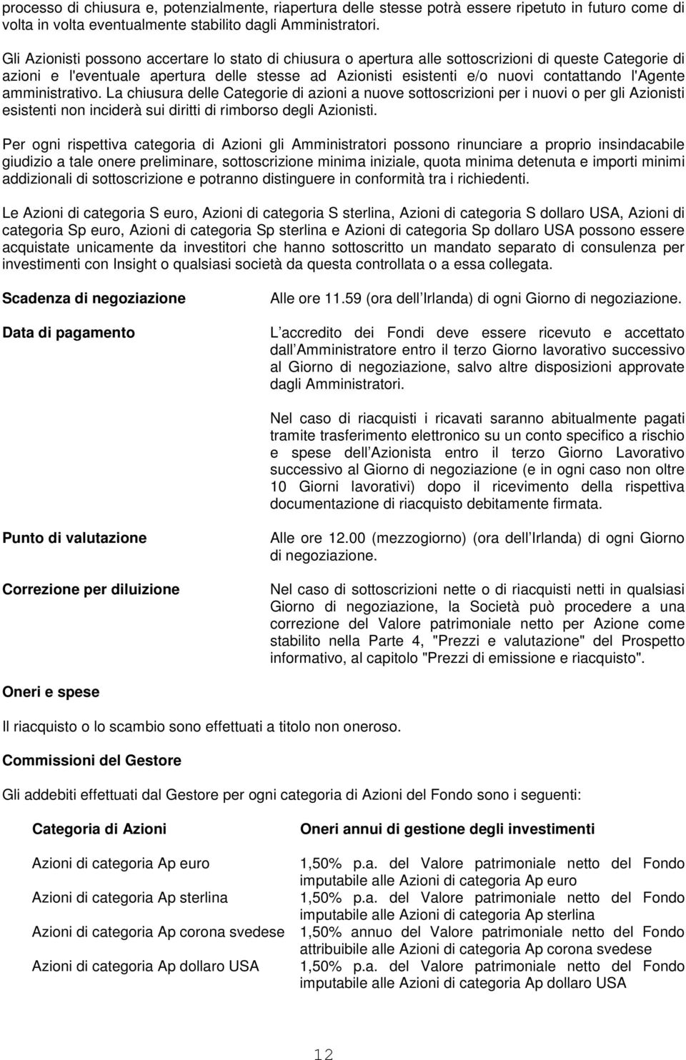 l'agente amministrativo. La chiusura delle Categorie di azioni a nuove sottoscrizioni per i nuovi o per gli Azionisti esistenti non inciderà sui diritti di rimborso degli Azionisti.