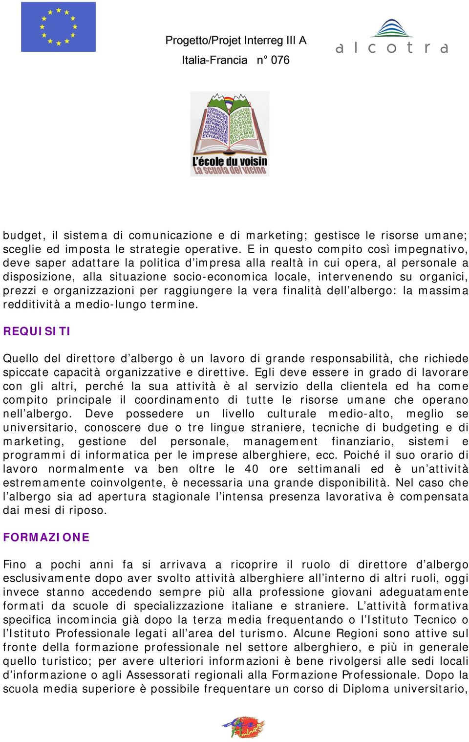 organici, prezzi e organizzazioni per raggiungere la vera finalità dell albergo: la massima redditività a medio-lungo termine.