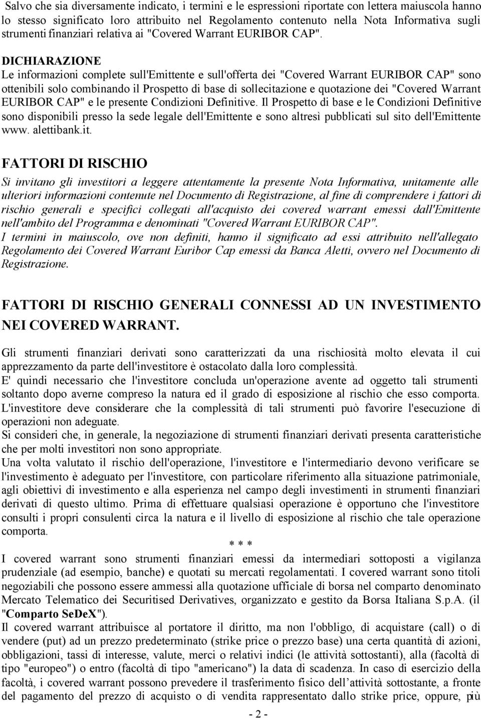 DICHIARAZIONE Le informazioni complete sull'emittente e sull'offerta dei "Covered Warrant EURIBOR CAP" sono ottenibili solo combinando il Prospetto di base di sollecitazione e quotazione dei "Covered