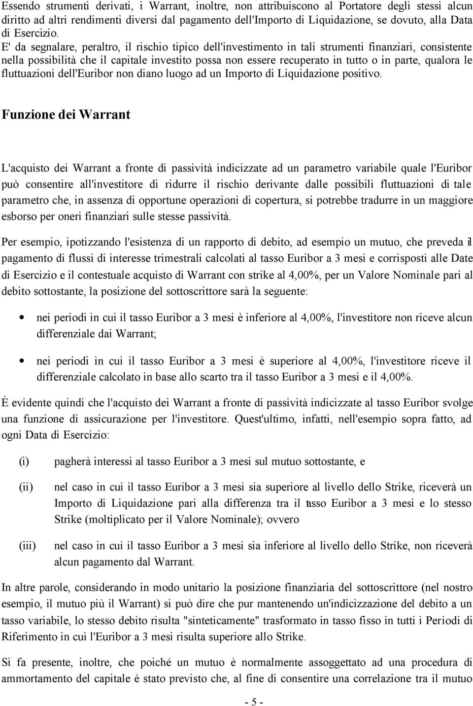 E' da segnalare, peraltro, il rischio tipico dell'investimento in tali strumenti finanziari, consistente nella possibilità che il capitale investito possa non essere recuperato in tutto o in parte,