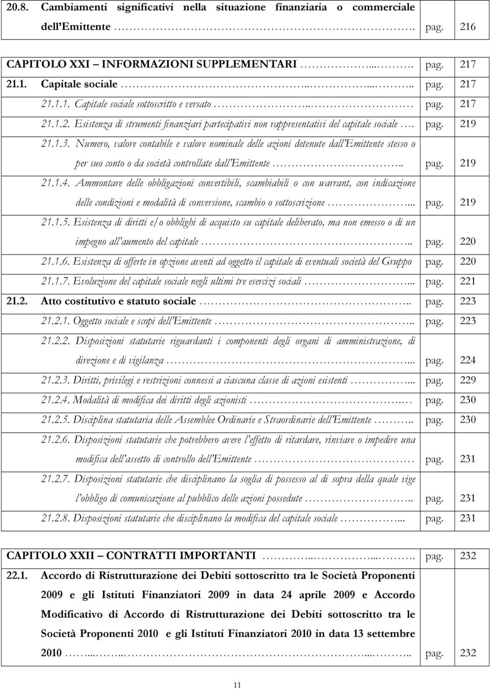 Numero, valore contabile e valore nominale delle azioni detenute dall Emittente stesso o per suo conto o da società controllate dall Emittente.. pag. 219 21.1.4.