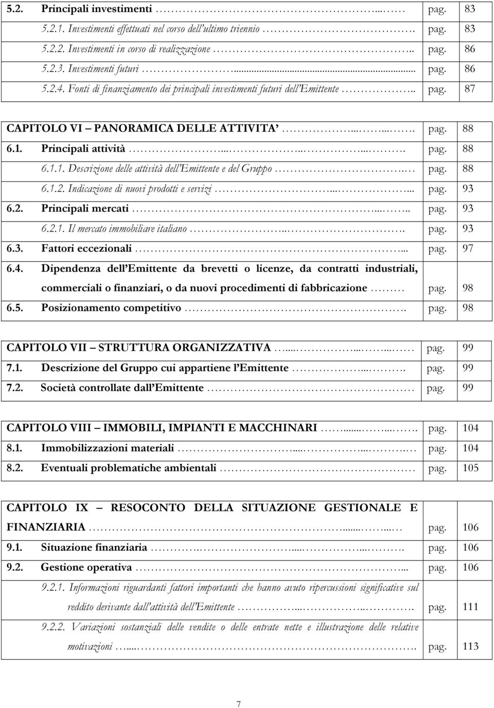 pag. 88 6.1.2. Indicazione di nuovi prodotti e servizi...... pag. 93 6.2. Principali mercati..... pag. 93 6.2.1. Il mercato immobiliare italiano... pag. 93 6.3. Fattori eccezionali... pag. 97 6.4.