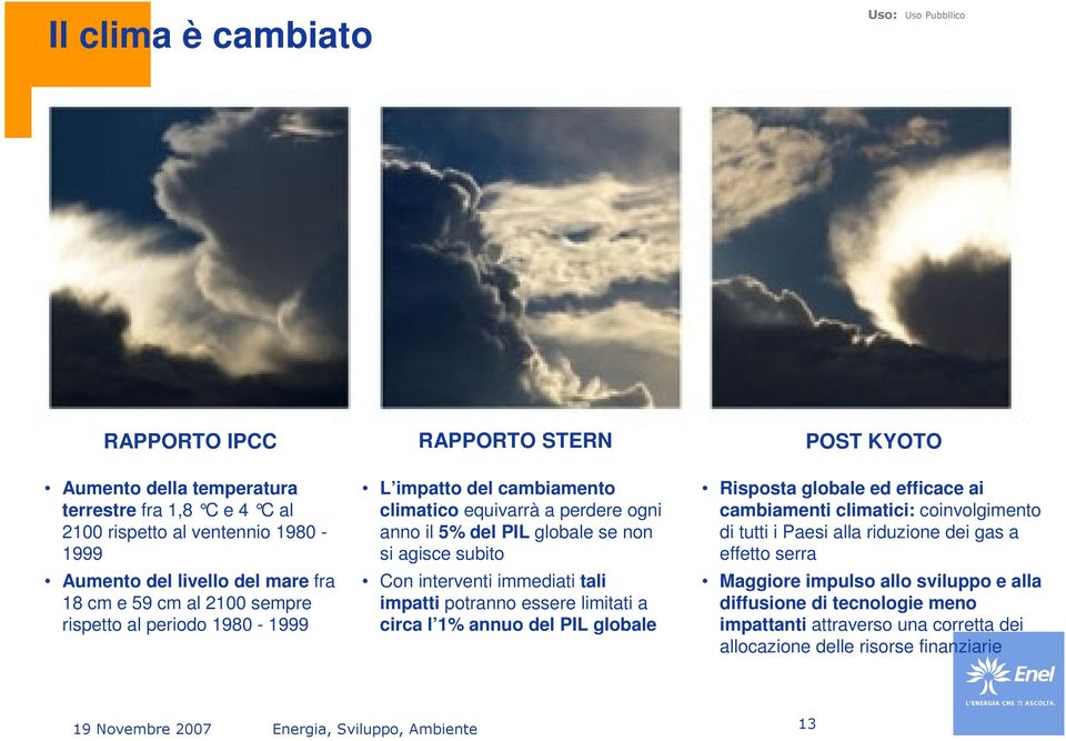 subito Con interventi immediati tali impatti potranno essere limitati a circa l 1% annuo del PIL globale Risposta globale ed efficace ai cambiamenti climatici: coinvolgimento di tutti i