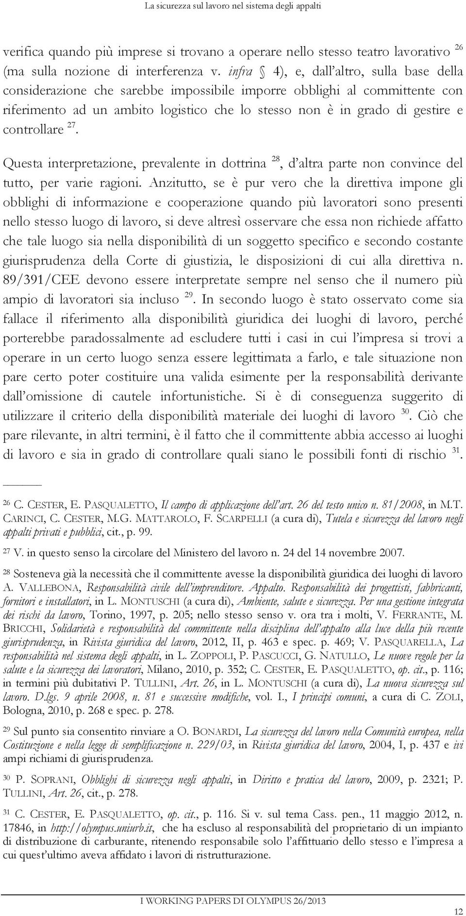 controllare 27. Questa interpretazione, prevalente in dottrina 28, d altra parte non convince del tutto, per varie ragioni.