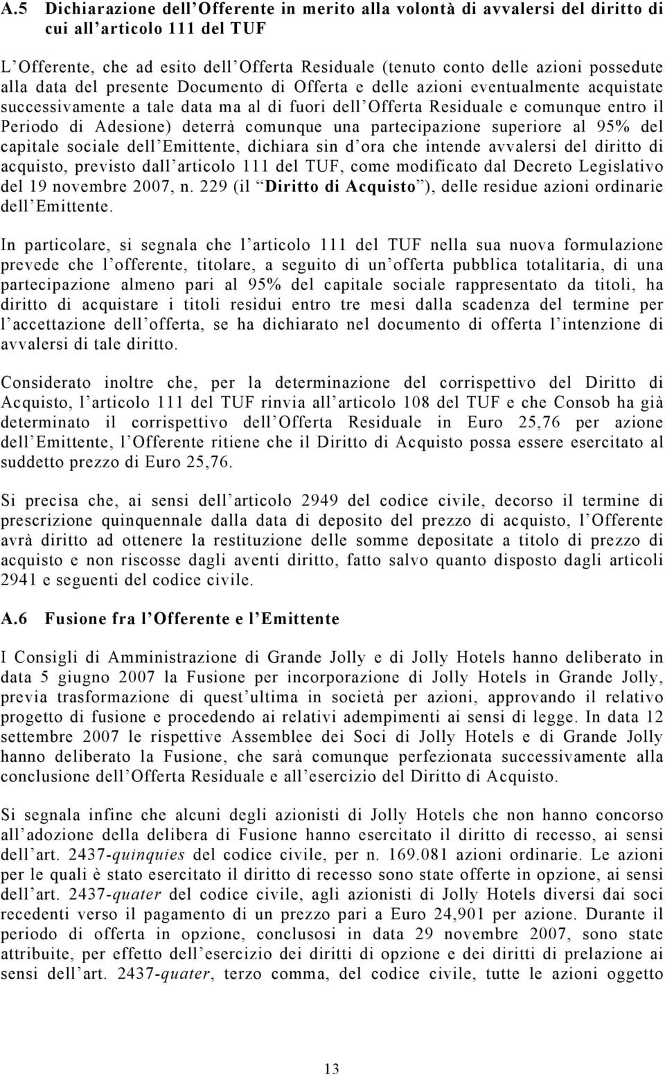 comunque una partecipazione superiore al 95% del capitale sociale dell Emittente, dichiara sin d ora che intende avvalersi del diritto di acquisto, previsto dall articolo 111 del TUF, come modificato